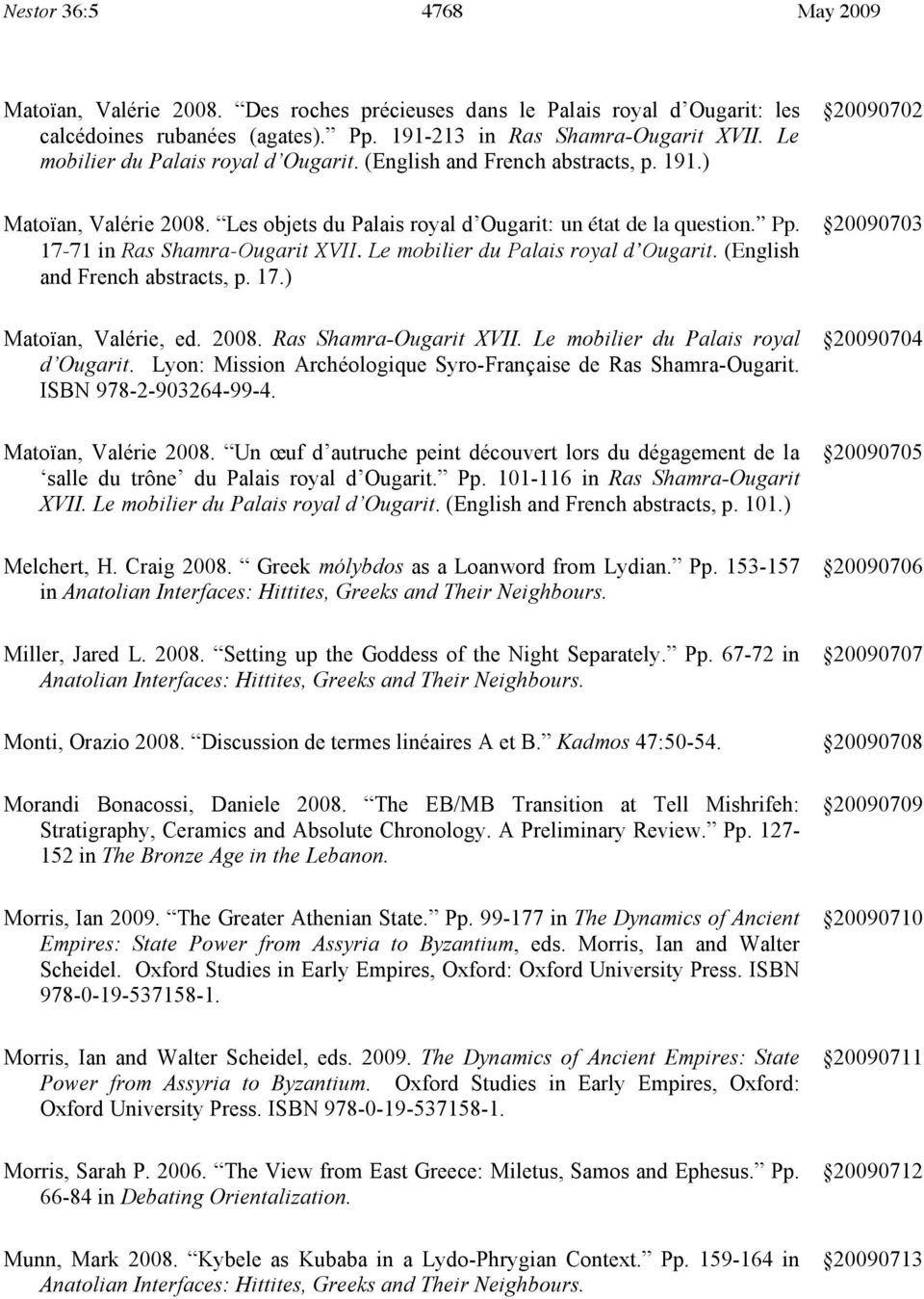 17-71 in Ras Shamra-Ougarit XVII. Le mobilier du Palais royal d Ougarit. (English and French abstracts, p. 17.) Matoïan, Valérie, ed. 2008. Ras Shamra-Ougarit XVII. Le mobilier du Palais royal d Ougarit. Lyon: Mission Archéologique Syro-Française de Ras Shamra-Ougarit.