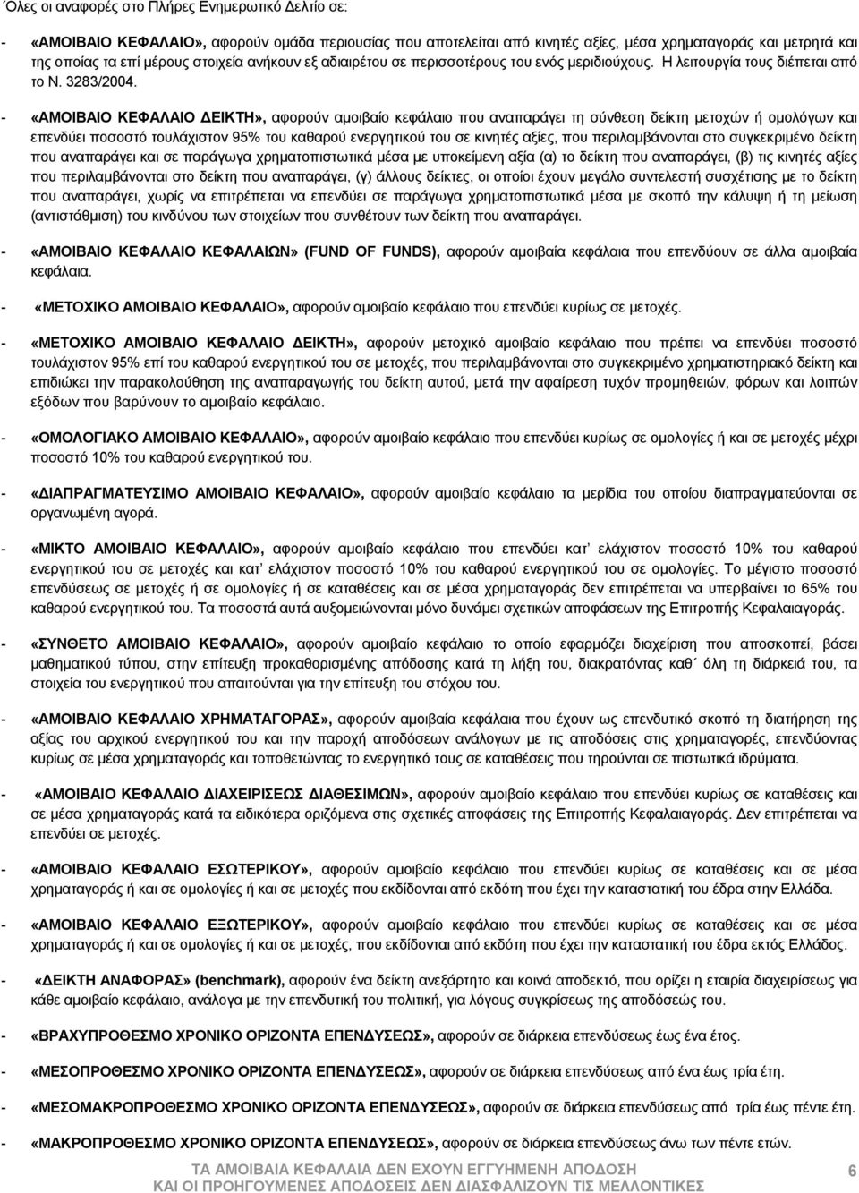 - «ΑΜΟΙΒΑΙΟ ΚΕΦΑΛΑΙΟ ΔΕΙΚΤΗ», αφορούν αμοιβαίο κεφάλαιο που αναπαράγει τη σύνθεση δείκτη μετοχών ή ομολόγων και επενδύει ποσοστό τουλάχιστον 95% του καθαρού ενεργητικού του σε κινητές αξίες, που