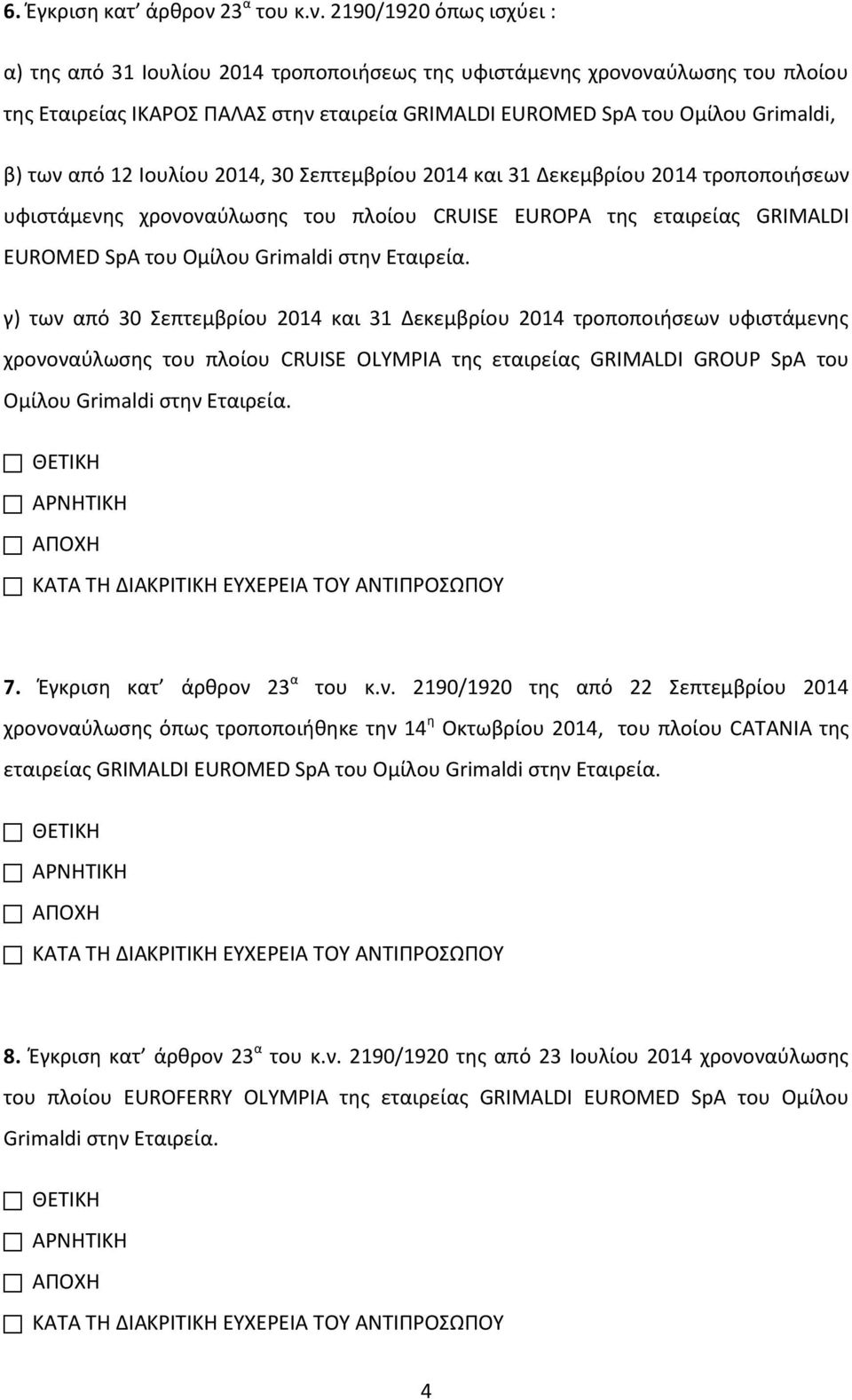 2190/1920 όπως ισχύει : α) της από 31 Ιουλίου 2014 τροποποιήσεως της υφιστάμενης χρονοναύλωσης του πλοίου της Εταιρείας ΙΚΑΡΟΣ ΠΑΛΑΣ στην εταιρεία GRIMALDI EUROMED SpA του Ομίλου Grimaldi, β) των από