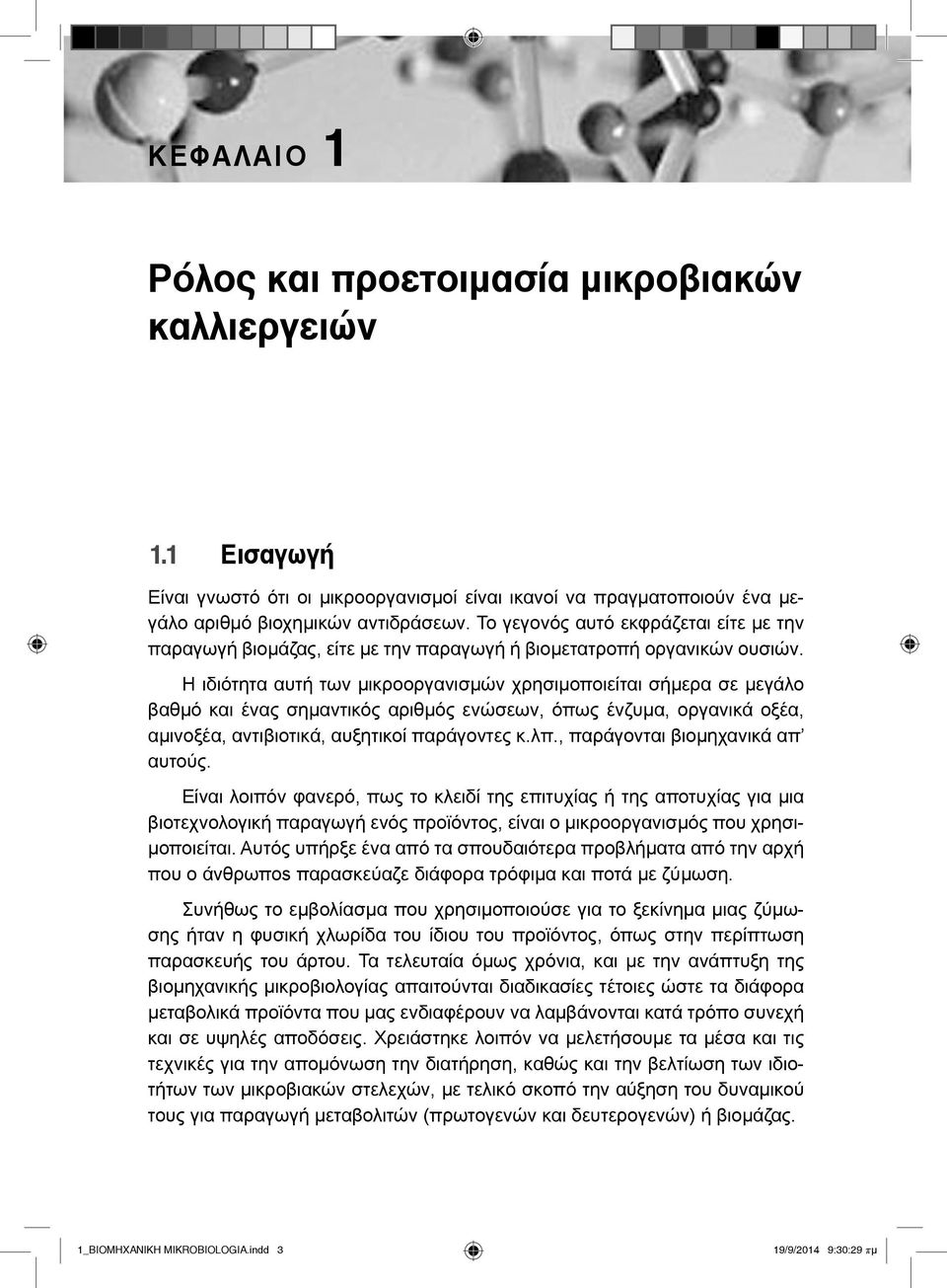 Η ιδιότητα αυτή των μικροοργανισμών χρησιμοποιείται σήμερα σε μεγάλο βαθμό και ένας σημαντικός αριθμός ενώσεων, όπως ένζυμα, οργανικά οξέα, αμινοξέα, αντιβιοτικά, αυξητικοί παράγοντες κ.λπ.