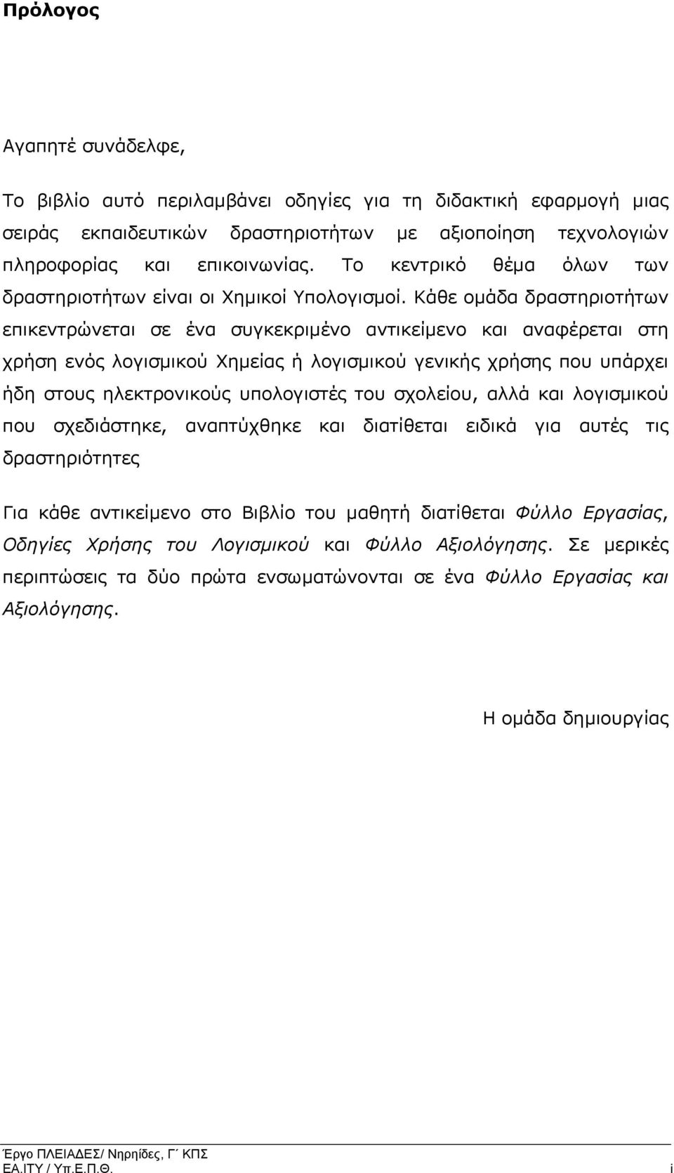 Κάθε οµάδα δραστηριοτήτων επικεντρώνεται σε ένα συγκεκριµένο αντικείµενο και αναφέρεται στη χρήση ενός λογισµικού Χηµείας ή λογισµικού γενικής χρήσης που υπάρχει ήδη στους ηλεκτρονικούς υπολογιστές