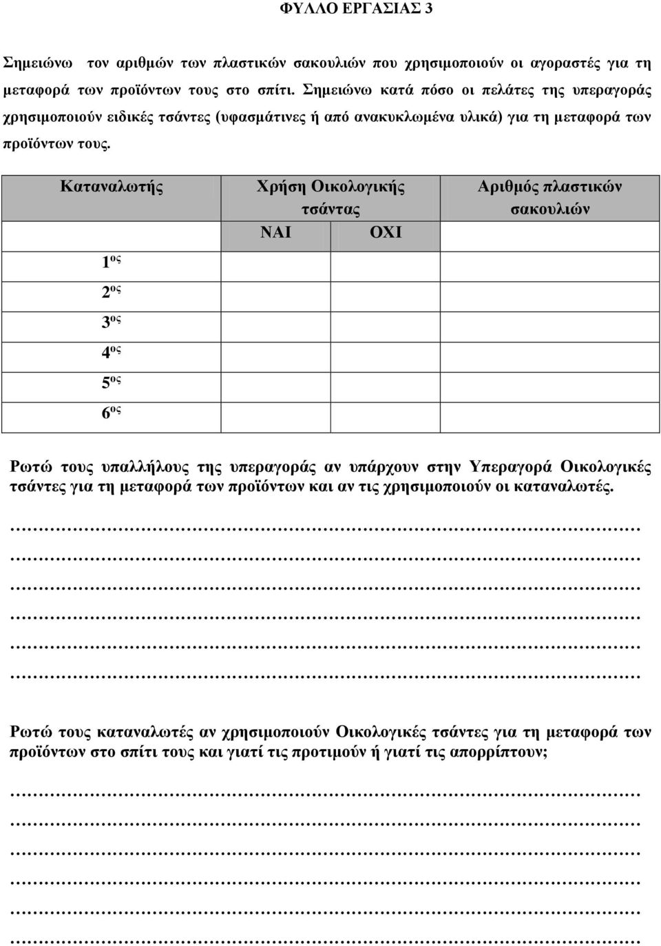 Καταναλωτής 1 ος 2 ος 3 ος 4 ος 5 ος 6 ος Χρήση Οικολογικής τσάντας ΝΑΙ ΟΧΙ Αριθμός πλαστικών σακουλιών Ρωτώ τους υπαλλήλους της υπεραγοράς αν υπάρχουν στην Υπεραγορά