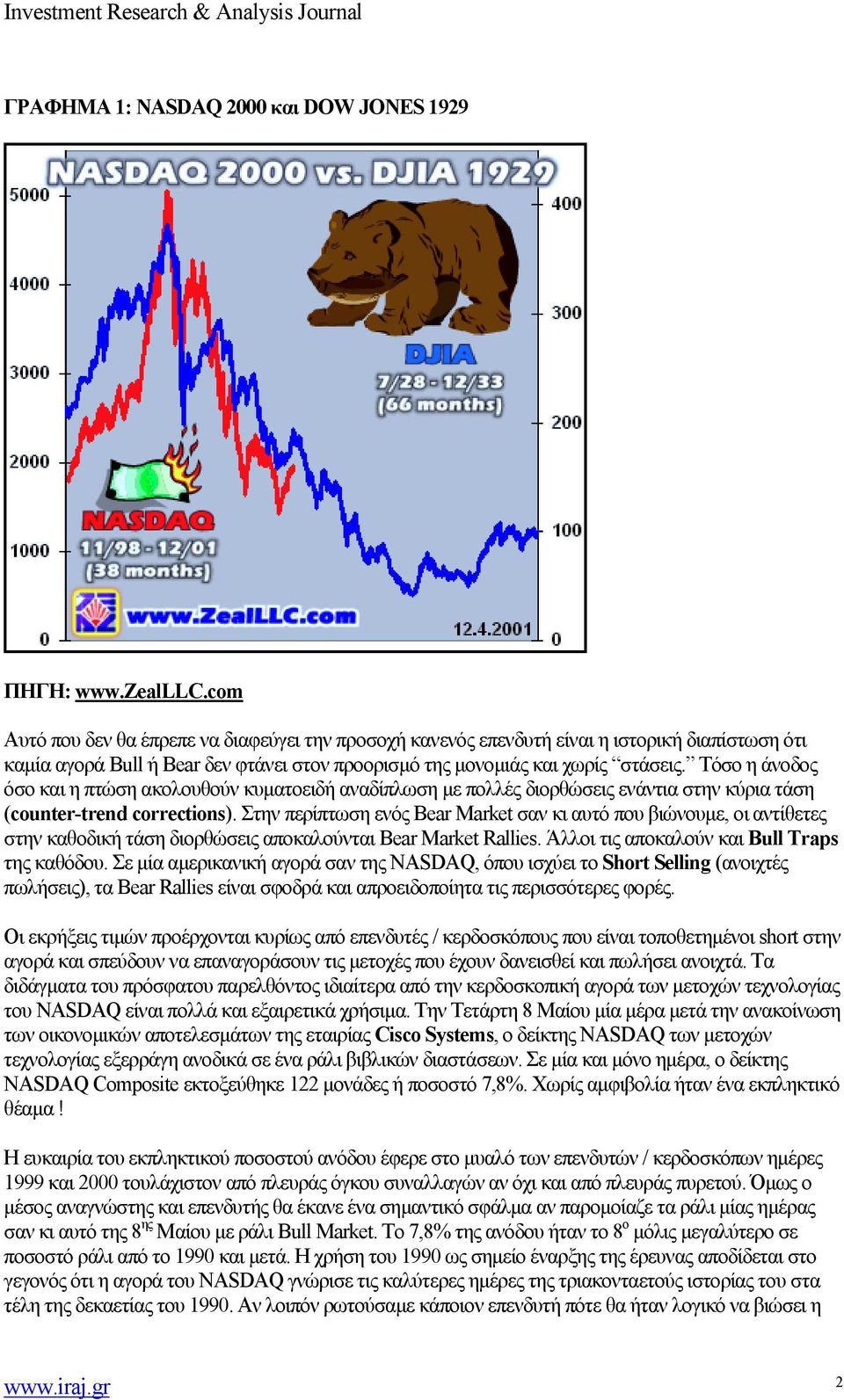 Στην περίπτωση ενός Bear Market σαν κι αυτό που βιώνουμε, οι αντίθετες στην καθοδική τάση διορθώσεις αποκαλούνται Bear Market Rallies. Άλλοι τις αποκαλούν και Bull Traps της καθόδου.