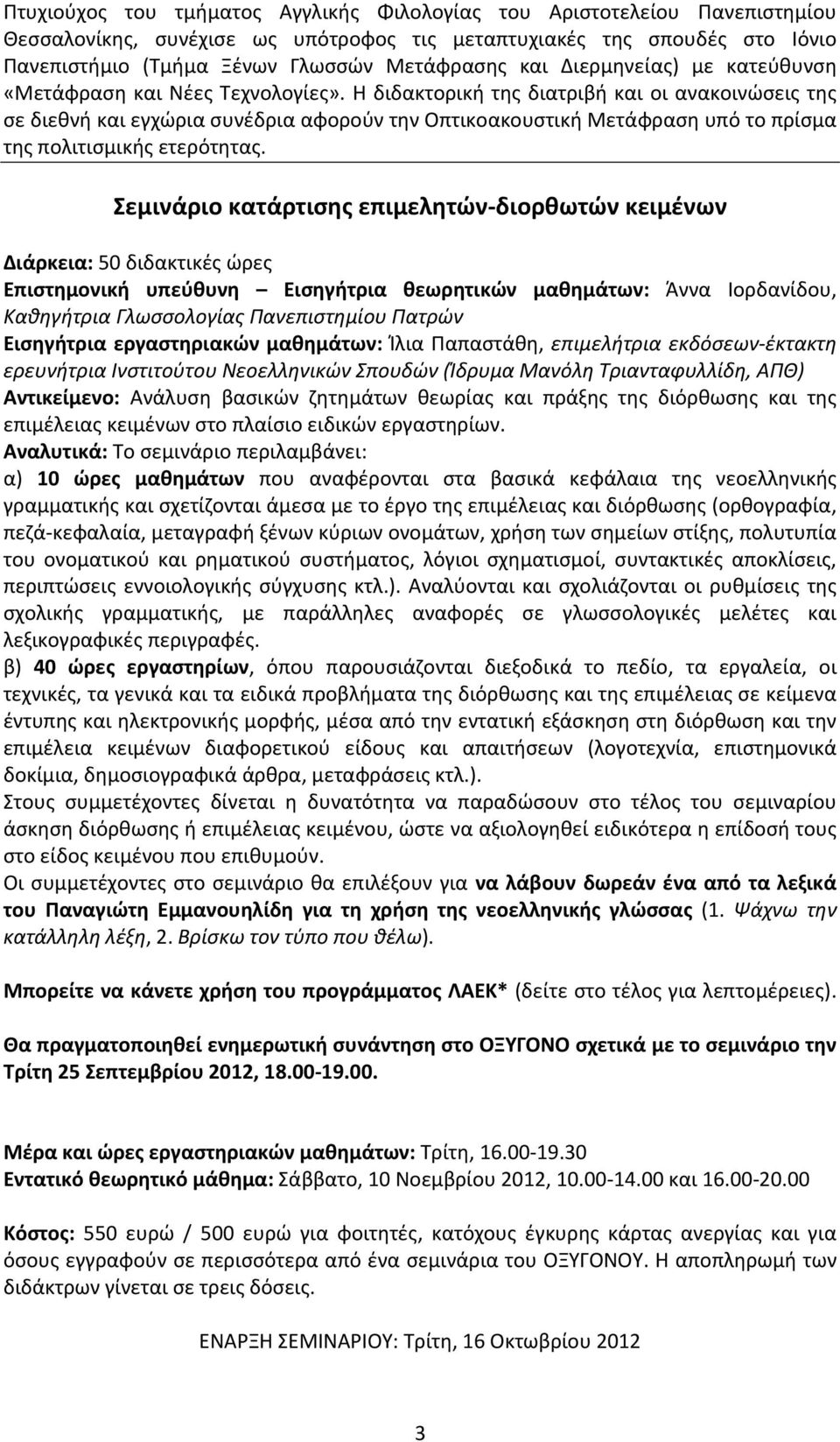 Η διδακτορική της διατριβή και οι ανακοινώσεις της σε διεθνή και εγχώρια συνέδρια αφορούν την Οπτικοακουστική Μετάφραση υπό το πρίσμα της πολιτισμικής ετερότητας.