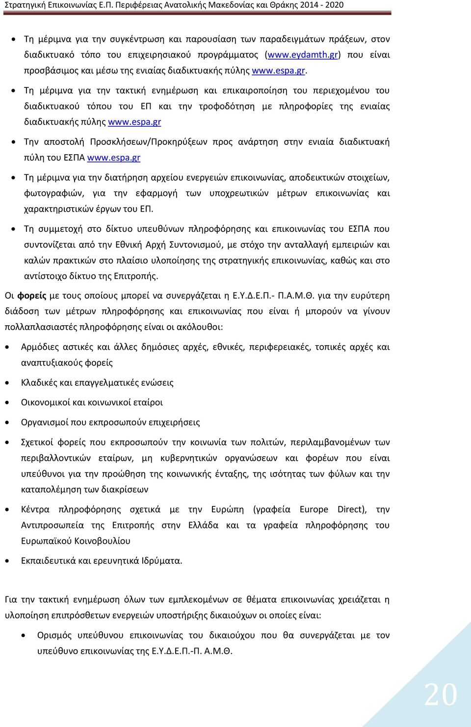 espa.gr Την αποστολή Προσκλήσεων/Προκηρύξεων προς ανάρτηση στην ενιαία διαδικτυακή πύλη του ΕΣΠΑ www.espa.gr Τη μέριμνα για την διατήρηση αρχείου ενεργειών επικοινωνίας, αποδεικτικών στοιχείων, φωτογραφιών, για την εφαρμογή των υποχρεωτικών μέτρων επικοινωνίας και χαρακτηριστικών έργων του ΕΠ.