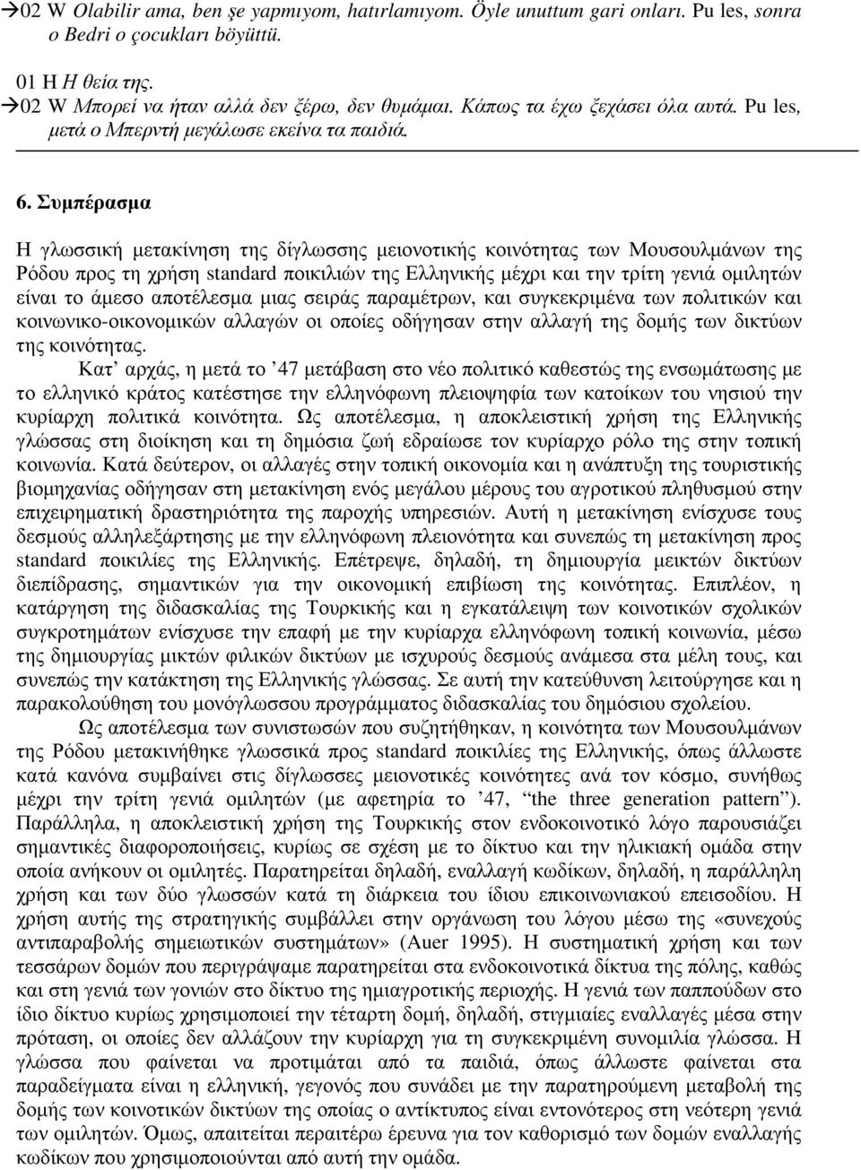 Συµπέρασµα Η γλωσσική µετακίνηση της δίγλωσσης µειονοτικής κοινότητας των Μουσουλµάνων της Ρόδου προς τη χρήση standard ποικιλιών της Ελληνικής µέχρι και την τρίτη γενιά οµιλητών είναι το άµεσο