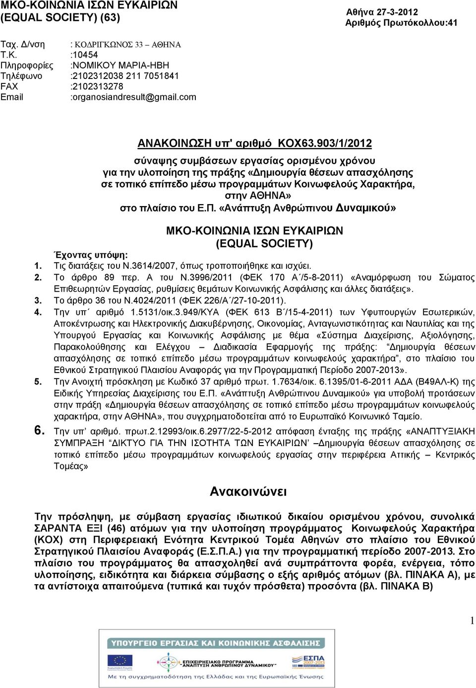 903/1/2012 σύναψης συμβάσεων εργασίας ορισμένου χρόνου για την υλοποίηση της πράξης «Δημιουργία θέσεων απασχόλησης σε τοπικό επίπεδο μέσω προγραμμάτων Κοινωφελούς Χαρακτήρα, στην ΑΘΗΝΑ» στο πλαίσιο