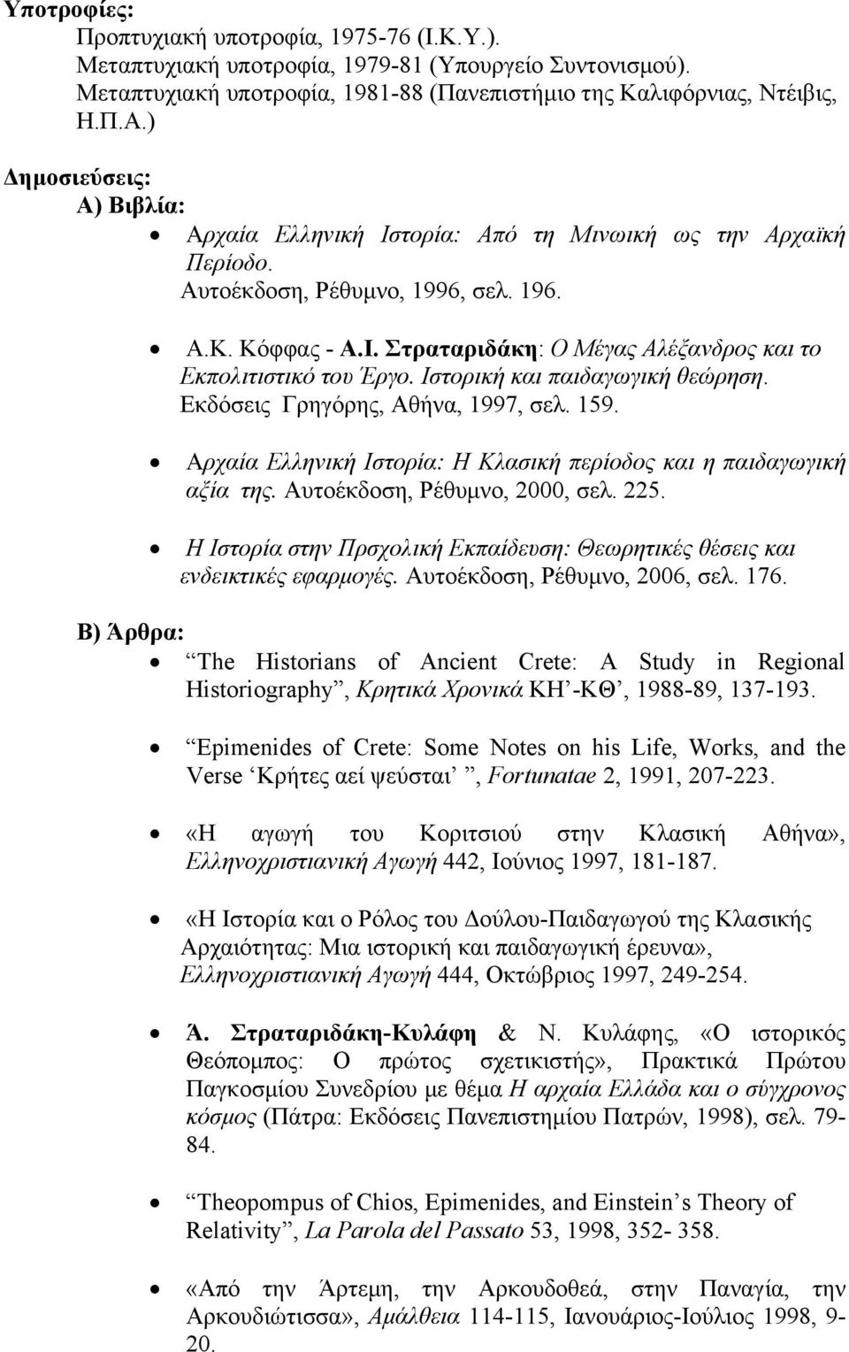 Ιστορική και παιδαγωγική θεώρηση. Εκδόσεις Γρηγόρης, Αθήνα, 1997, σελ. 159. Αρχαία Ελληνική Ιστορία: Η Κλασική περίοδος και η παιδαγωγική αξία της. Αυτοέκδοση, Ρέθυμνο, 2000, σελ. 225.