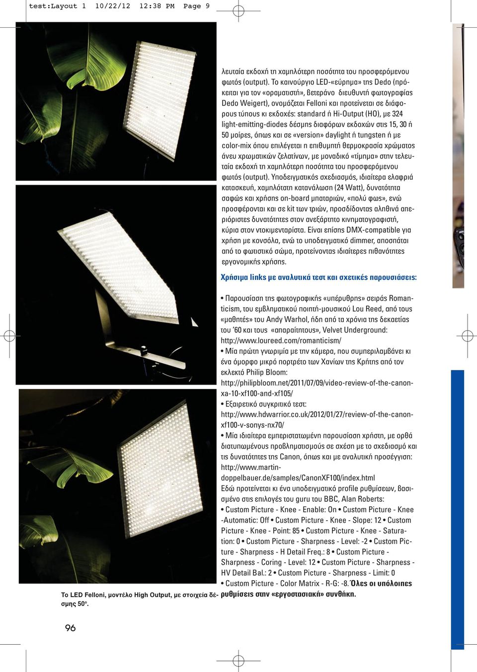 Hi-Οutput (HO), με 324 light-emitting-diodes δέσμης διαφόρων εκδοχών στις 15, 30 ή 50 μοίρες, όπως και σε «version» daylight ή tungsten ή με color-mix όπου επιλέγεται η επιθυμητή θερμοκρασία χρώματος