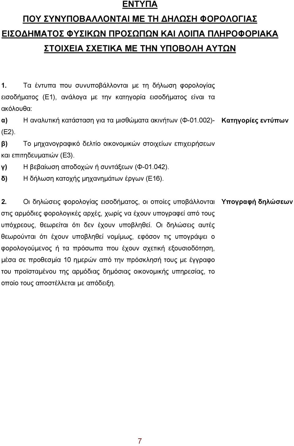 β) Το μηχανογραφικό δελτίο οικονομικών στοιχείων επιχειρήσεων και επιτηδευματιών (Ε3). γ) Η βεβαίωση αποδοχών ή συντάξεων (Φ-01.042). δ) Η δήλωση κατοχής μηχανημάτων έργων (Ε16). Κατηγορίες εντύπων 2.