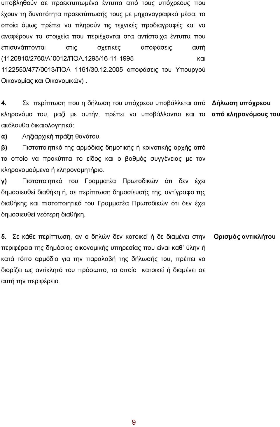 4. Σε περίπτωση που η δήλωση του υπόχρεου υποβάλλεται από κληρονόμο του, μαζί με αυτήν, πρέπει να υποβάλλονται και τα ακόλουθα δικαιολογητικά: α) Ληξιαρχική πράξη θανάτου.