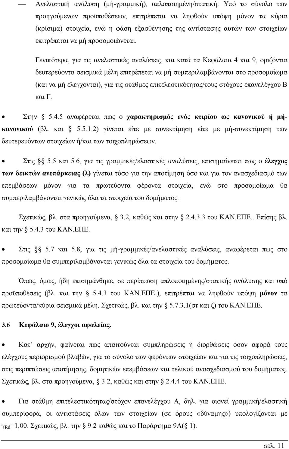 Γενικότερα, για τις ανελαστικές αναλύσεις, και κατά τα Κεφάλαια 4 και 9, οριζόντια δευτερεύοντα σεισμικά μέλη επιτρέπεται να μή συμπεριλαμβάνονται στο προσομοίωμα (και να μή ελέγχονται), για τις