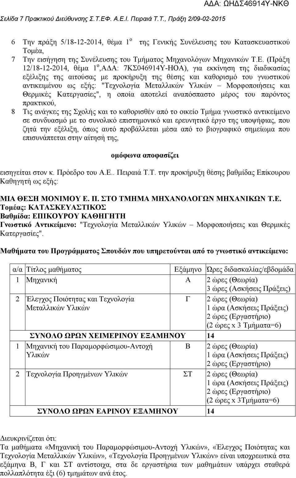 (Πράξη 12/18-12-2014, θέµα 1 ο,α Α: 7ΚΣ046914Υ-ΗΟΑ), για εκκίνηση της διαδικασίας εξέλιξης της αιτούσας µε προκήρυξη της θέσης και καθορισµό του γνωστικού αντικειµένου ως εξής: "Τεχνολογία Μεταλλικών