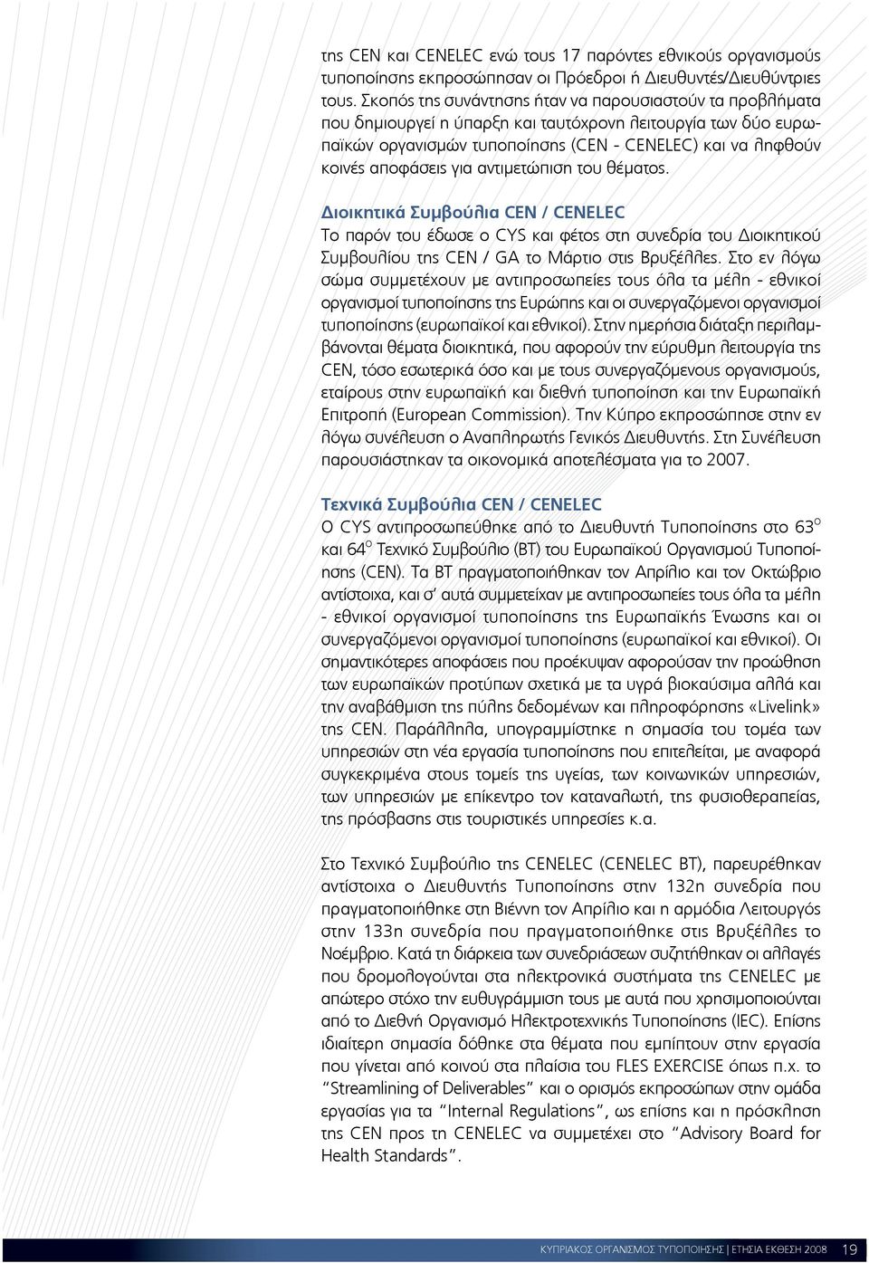 για αντιμετώπιση του θέματος. Διοικητικά Συμβούλια CEN / CENELEC Το παρόν του έδωσε ο CYS και φέτος στη συνεδρία του Διοικητικού Συμβουλίου της CEN / GA το Μάρτιο στις Βρυξέλλες.