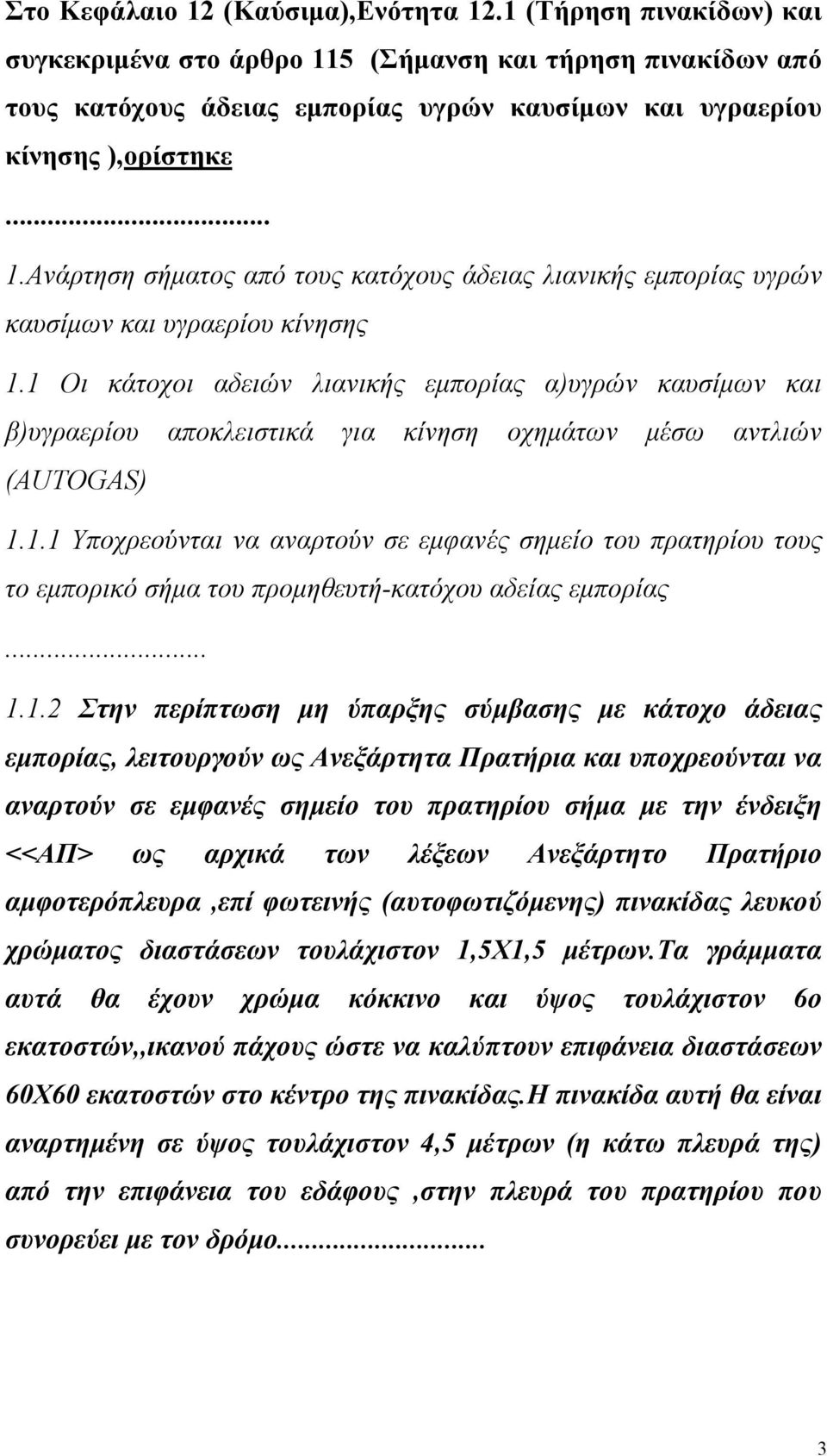 1 Οι κάτοχοι αδειών λιανικής εμπορίας α)υγρών καυσίμων και β)υγραερίου αποκλειστικά για κίνηση οχημάτων μέσω αντλιών (AUTOGAS) 1.1.1 Υποχρεούνται να αναρτούν σε εμφανές σημείο του πρατηρίου τους το εμπορικό σήμα του προμηθευτή-κατόχου αδείας εμπορίας.