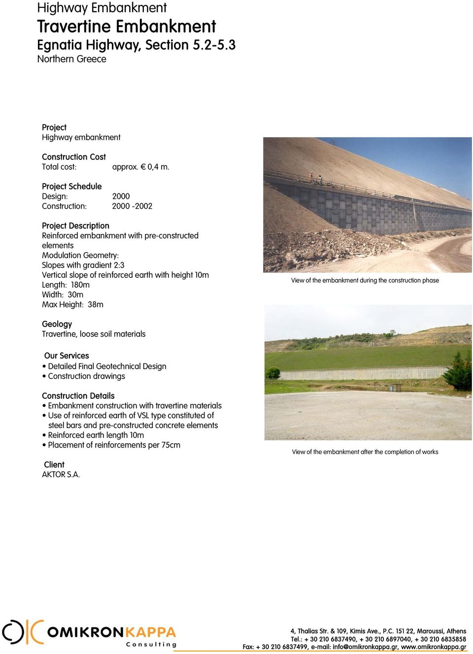 Width: 30m Max Height: 38m View of the embankment during the construction phase Travertine, loose soil materials Detailed Final Geotechnical Design Construction drawings Construction Details