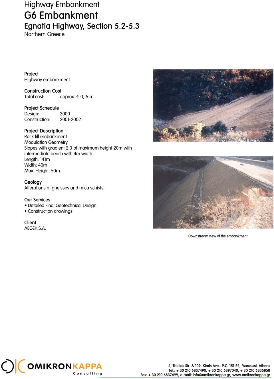 Design: 2000 Construction: 2001-2002 Rock fill embankment Modulation Geometry Slopes with gradient 2:3 of maximum