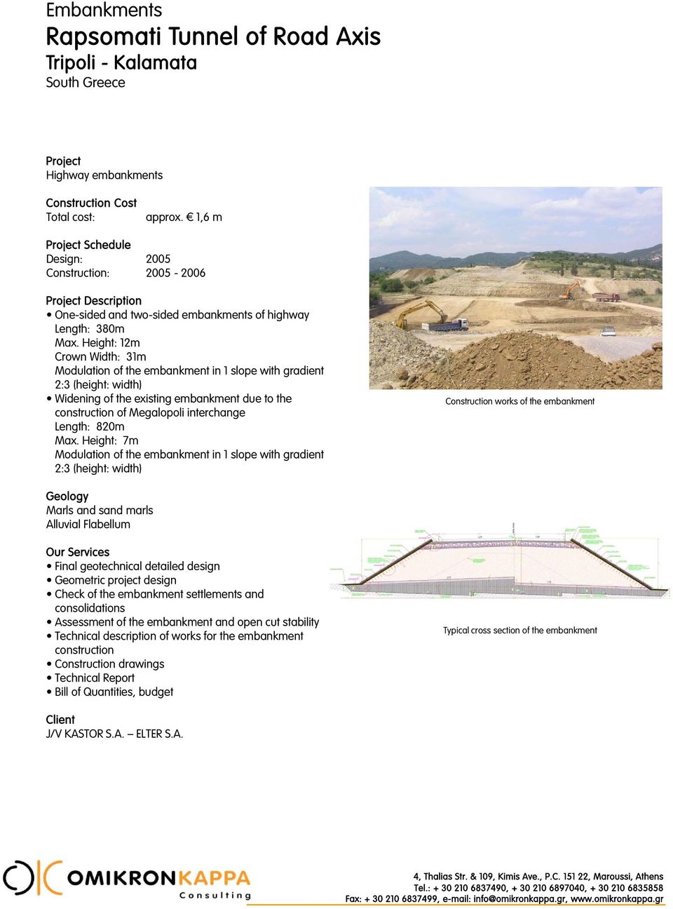 Height: 12m Crown Width: 31m Modulation of the embankment in 1 slope with gradient 2:3 (height: width) Widening of the existing embankment due to the construction of Megalopoli interchange Length:
