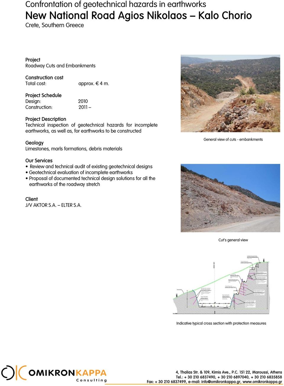 Design: 2010 Construction: 2011 Technical inspection of geotechnical hazards for incomplete earthworks, as well as, for earthworks to be constructed Limestones, marls formations,