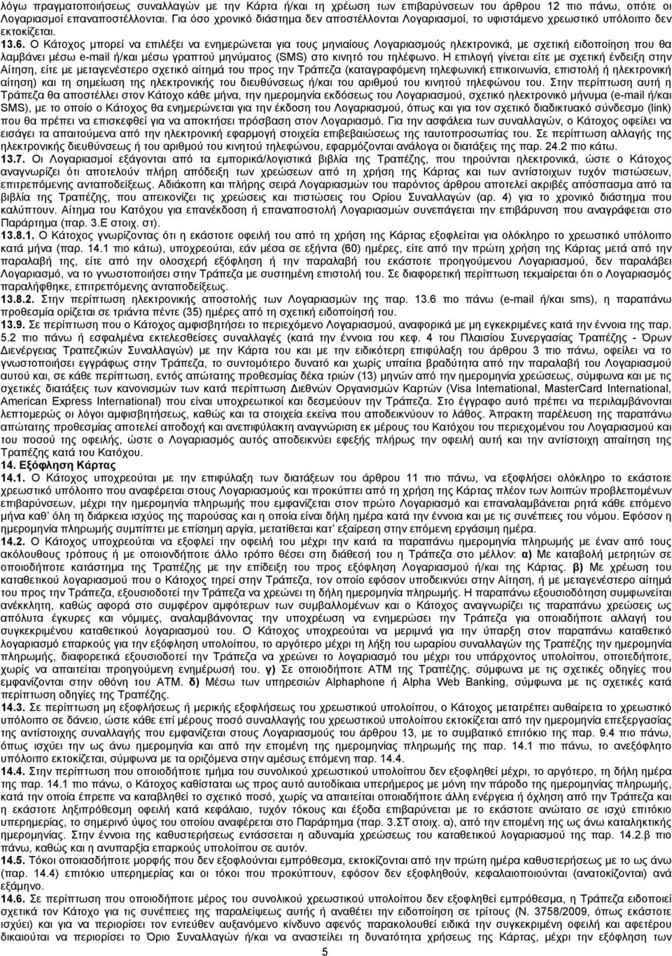 Ο Κάτοχος μπορεί να επιλέξει να ενημερώνεται για τους μηνιαίους Λογαριασμούς ηλεκτρονικά, με σχετική ειδοποίηση που θα λαμβάνει μέσω e-mail ή/και μέσω γραπτού μηνύματος (SMS) στο κινητό του τηλέφωνο.