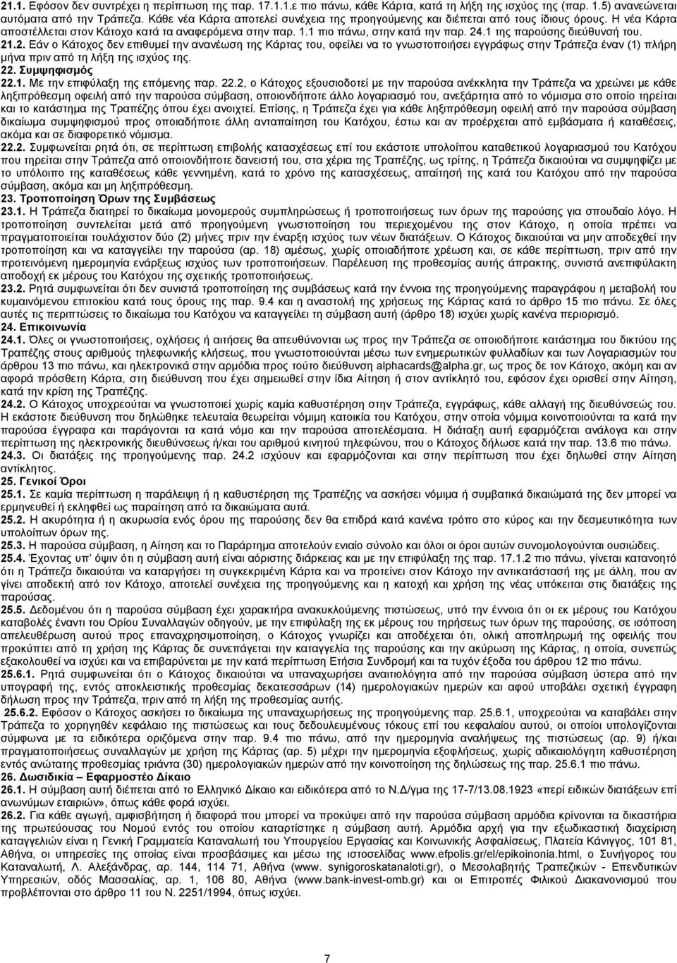 1 της παρούσης διεύθυνσή του. 21.2. Εάν ο Κάτοχος δεν επιθυμεί την ανανέωση της Κάρτας του, οφείλει να το γνωστοποιήσει εγγράφως στην Τράπεζα έναν (1) πλήρη μήνα πριν από τη λήξη της ισχύος της. 22.