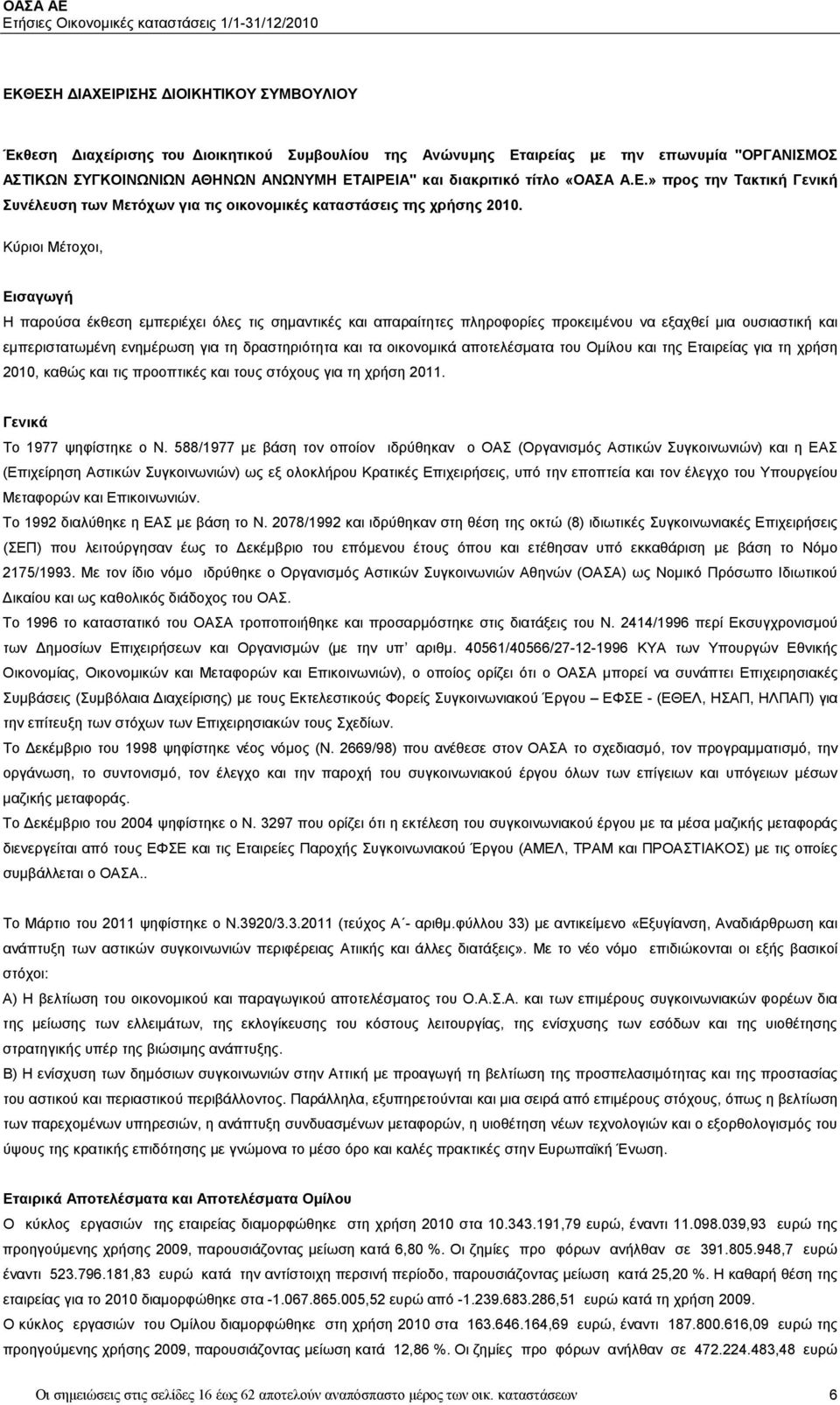 Κύριοι Μέτοχοι, Εισαγωγή Η παρούσα έκθεση εμπεριέχει όλες τις σημαντικές και απαραίτητες πληροφορίες προκειμένου να εξαχθεί μια ουσιαστική και εμπεριστατωμένη ενημέρωση για τη δραστηριότητα και τα