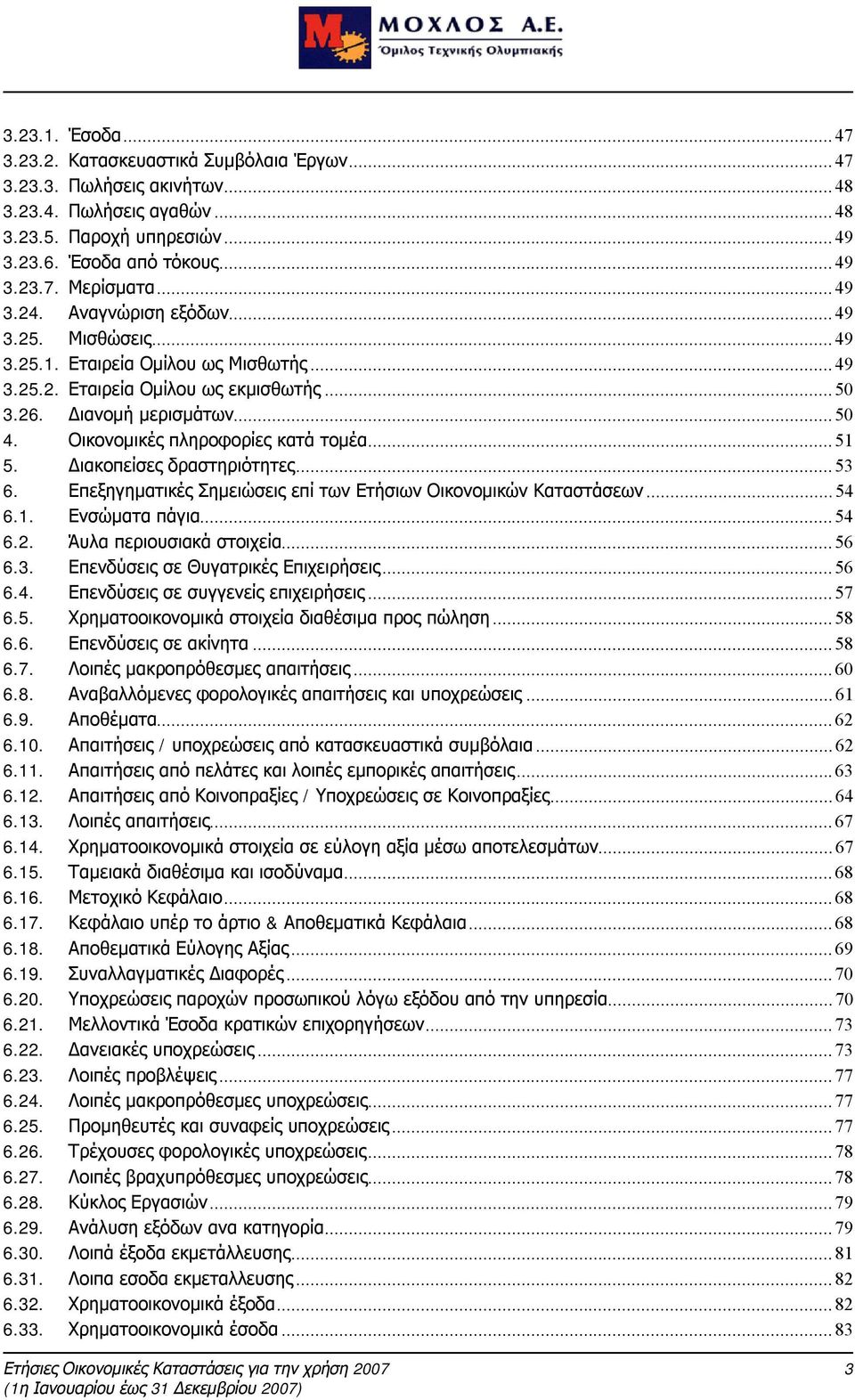 Οικονομικές πληροφορίες κατά τομέα...51 5. Διακοπείσες δραστηριότητες...53 6. Επεξηγηματικές Σημειώσεις επί των Ετήσιων Οικονομικών Καταστάσεων...54 6.1. Ενσώματα πάγια...54 6.2.