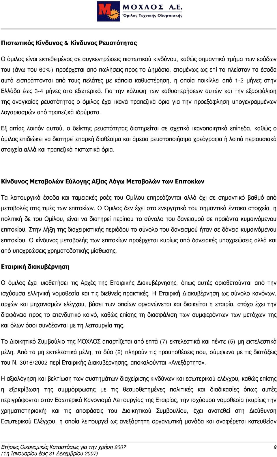 Για την κάλυψη των καθυστερήσεων αυτών και την εξασφάλιση της αναγκαίας ρευστότητας ο όμιλος έχει ικανά τραπεζικά όρια για την προεξόφληση υπογεγραμμένων λογαριασμών από τραπεζικά ιδρύματα.