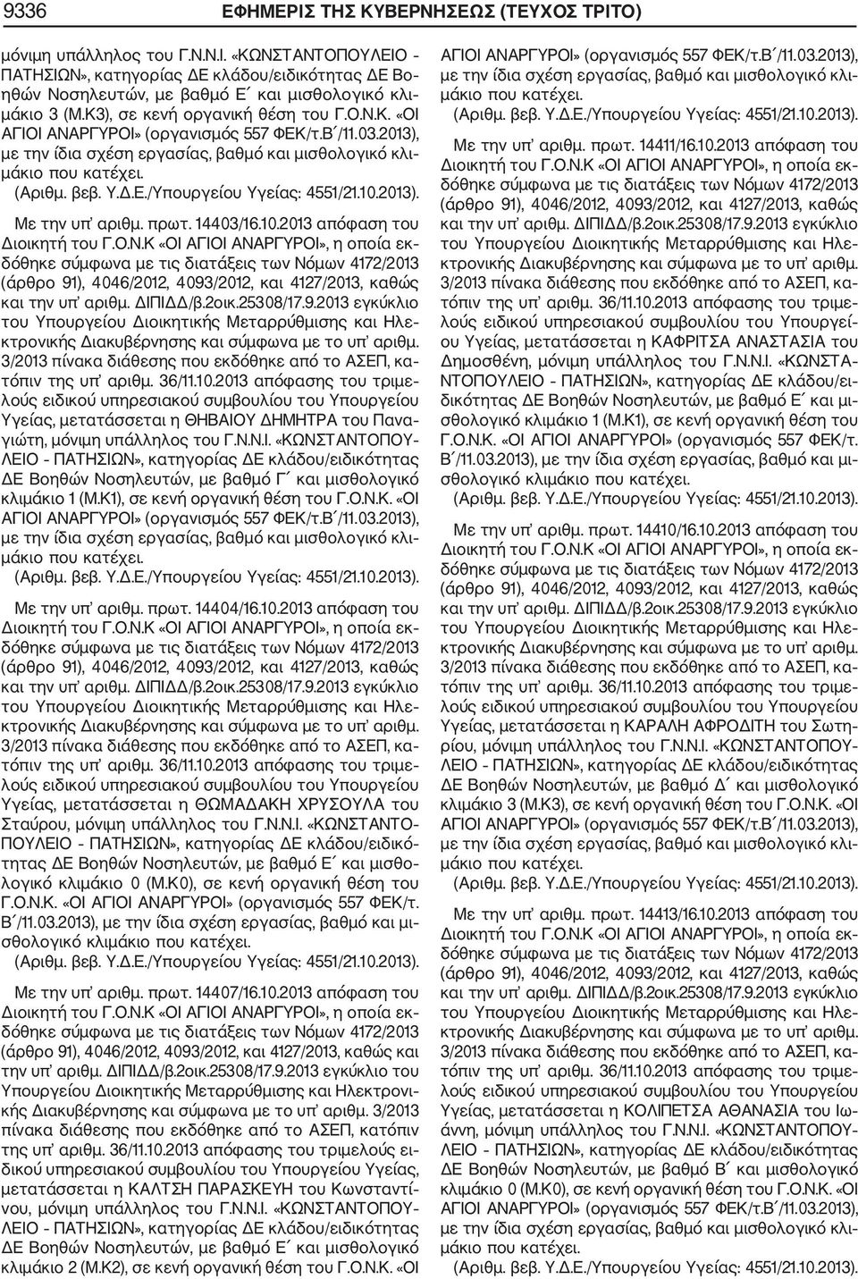 Κ1), σε κενή οργανική θέση του Γ.Ο.Ν.Κ. «ΟΙ Με την υπ αριθμ. πρωτ. 14404/16.10.2013 απόφαση του Υγείας, μετατάσσεται η ΘΩΜΑΔΑΚΗ ΧΡΥΣΟΥΛΑ του Σταύρου, μόνιμη υπάλληλος του Γ.Ν.Ν.Ι. «ΚΩΝΣΤΑΝΤΟ ΠΟΥΛΕΙΟ ΠΑΤΗΣΙΩΝ», κατηγορίας ΔΕ κλάδου/ειδικό τητας ΔΕ Βοη θών Νοσηλευτών, με βαθμό Ε και μισθο λογικό κλιμάκιο 0 (Μ.