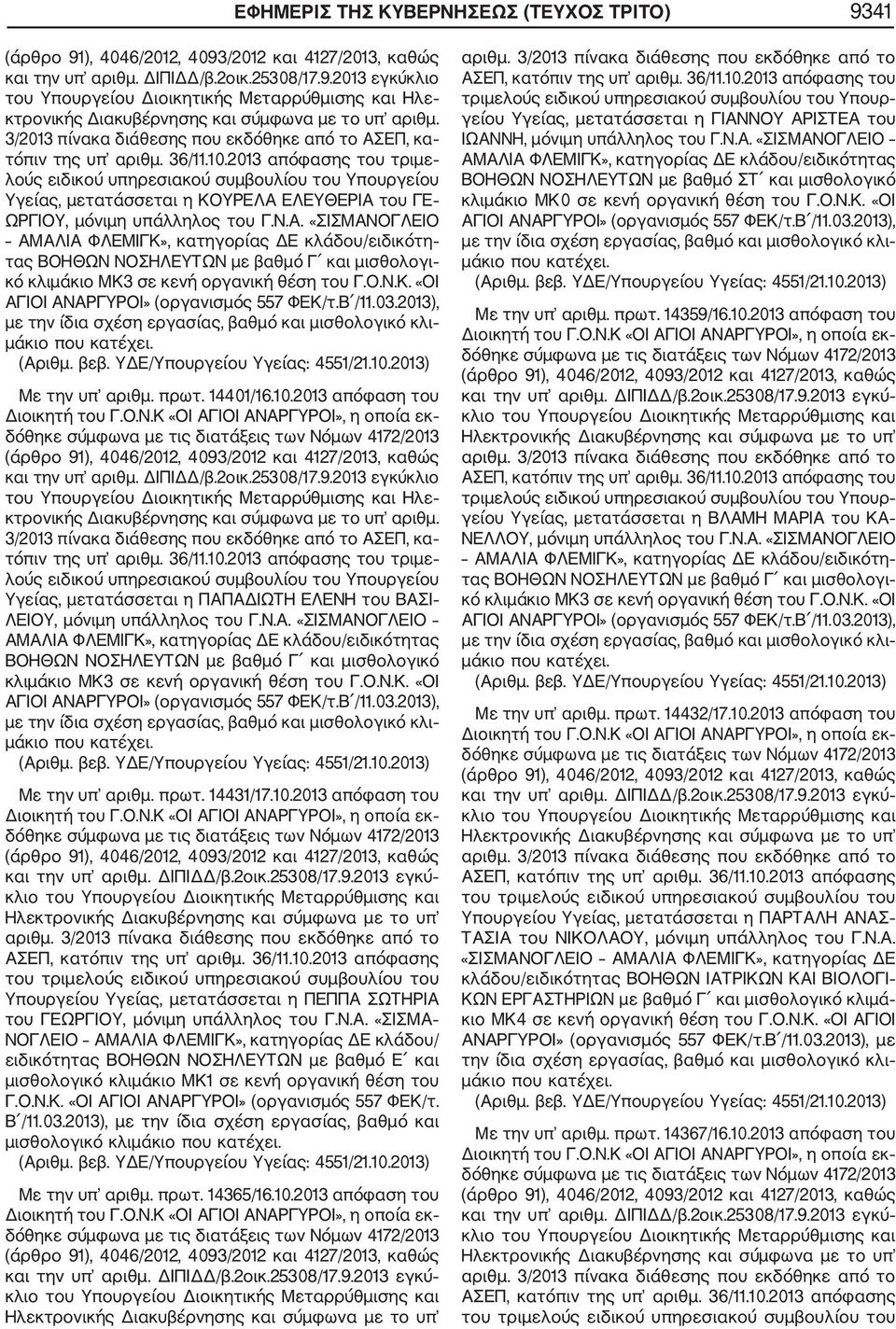 Ο.Ν.Κ. «ΟΙ Με την υπ αριθμ. πρωτ. 14401/16.10.2013 απόφαση του Υγείας, μετατάσσεται η ΠΑΠΑΔΙΩΤΗ ΕΛΕΝΗ του ΒΑΣΙ ΛΕΙΟΥ, μόνιμη υπάλληλος του Γ.Ν.Α. «ΣΙΣΜΑΝΟΓΛΕΙΟ ΒΟΗΘΩΝ ΝΟΣΗΛΕΥΤΩΝ με βαθμό Γ και μισθολογικό κλιμάκιο ΜΚ3 σε κενή οργανική θέση του Γ.