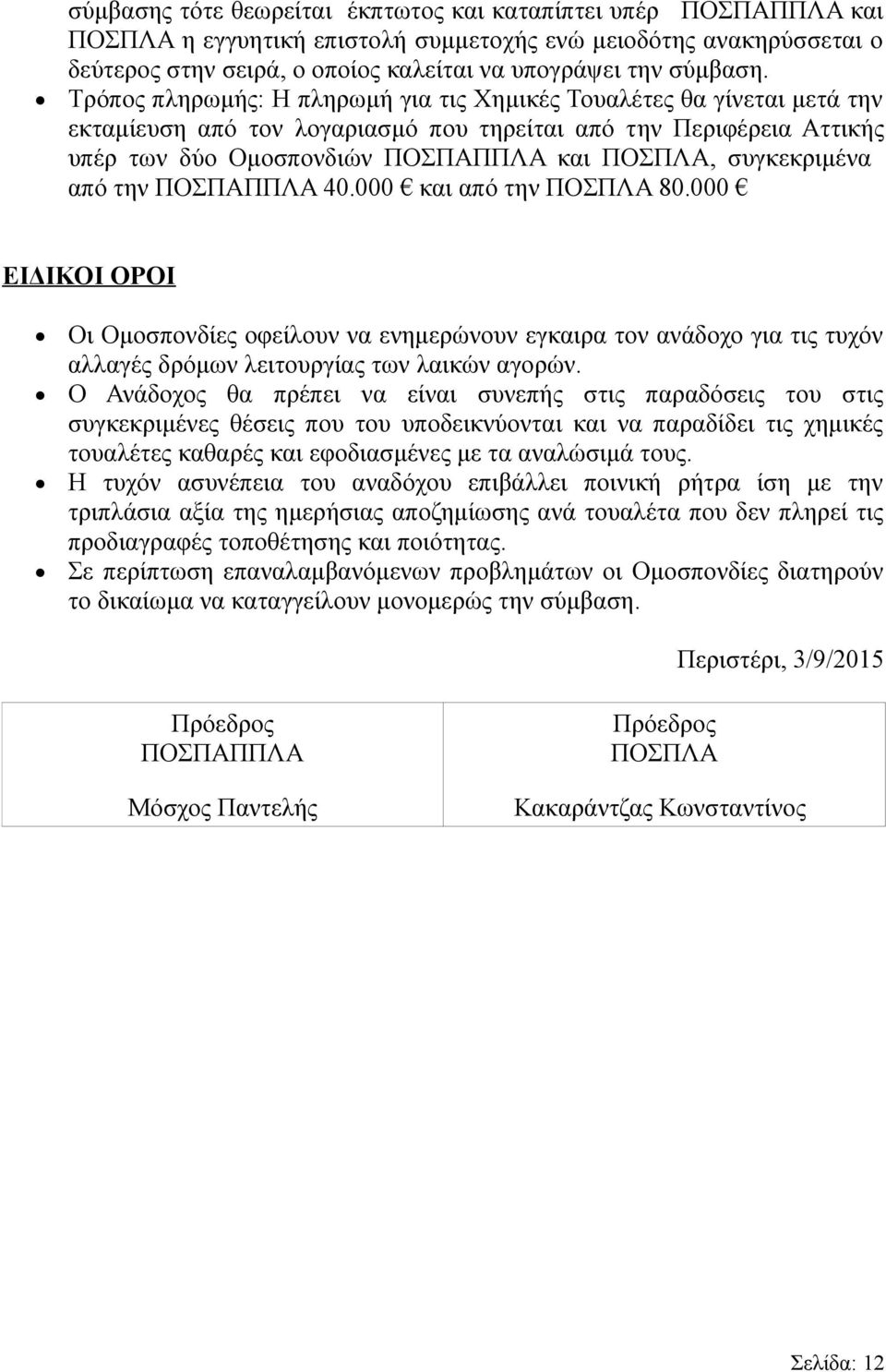 συγκεκριμένα από την ΠΟΣΠΑΠΠΛΑ 40.000 και από την ΠΟΣΠΛΑ 80.000 ΕΙΔΙΚΟΙ ΟΡΟΙ Οι Ομοσπονδίες οφείλουν να ενημερώνουν εγκαιρα τον ανάδοχο για τις τυχόν αλλαγές δρόμων λειτουργίας των λαικών αγορών.