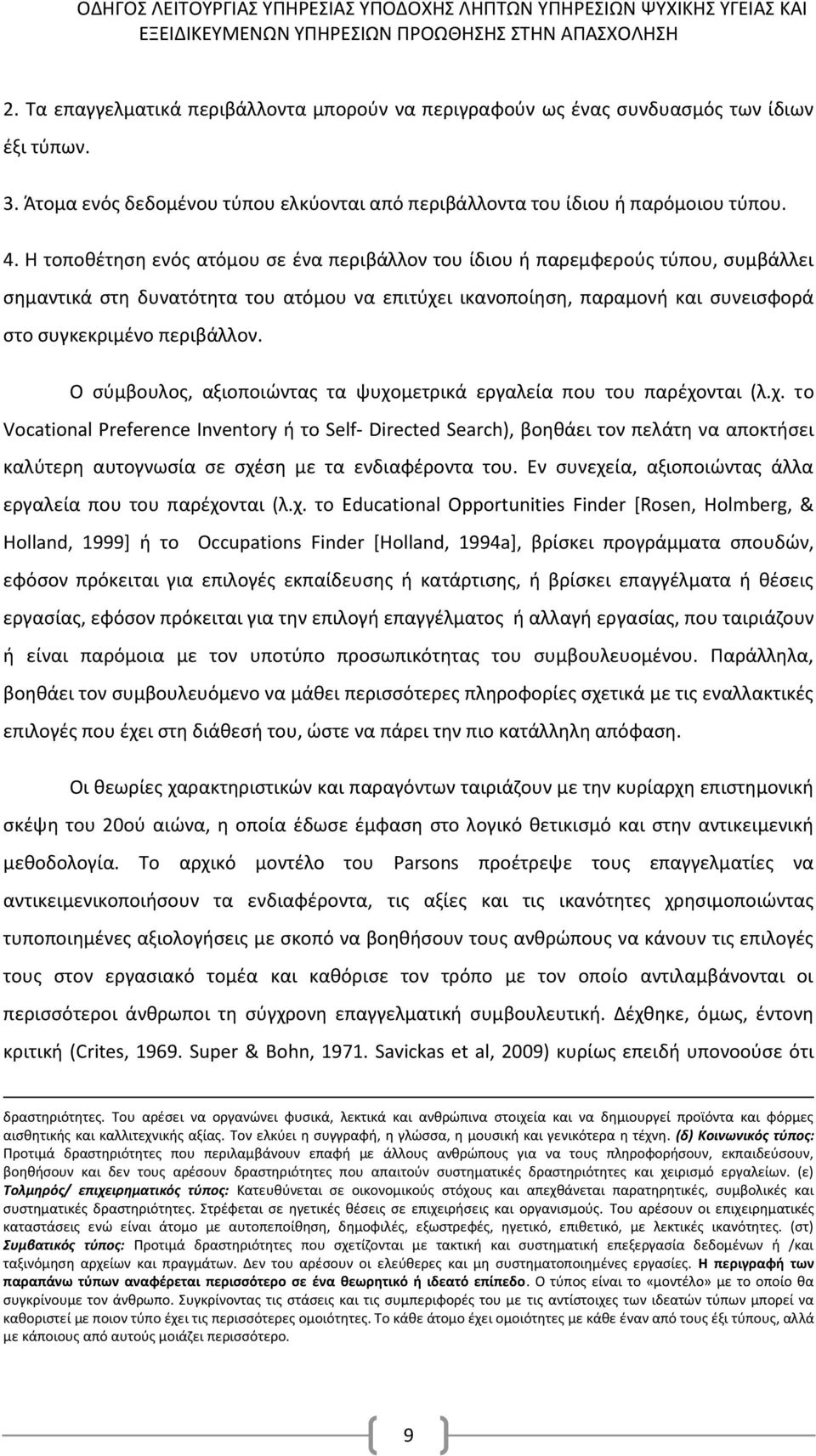 Ο σύμβουλος, αξιοποιώντας τα ψυχομετρικά εργαλεία που του παρέχονται (λ.χ. το Vocational Preference Inventory ή το Self- Directed Search), βοηθάει τον πελάτη να αποκτήσει καλύτερη αυτογνωσία σε σχέση με τα ενδιαφέροντα του.