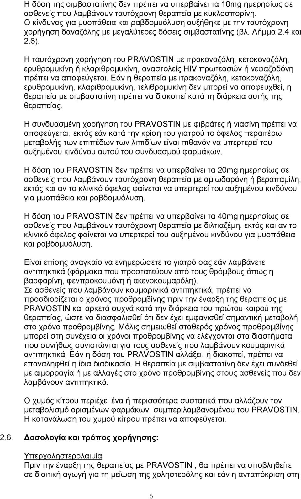 Η ταυτόχρονη χορήγηση του PRAVOSTIN με ιτρακοναζόλη, κετοκοναζόλη, ερυθρομυκίνη ή κλαριθρομυκίνη, αναστολείς HIV πρωτεασών ή νεφαζοδόνη πρέπει να αποφεύγεται.