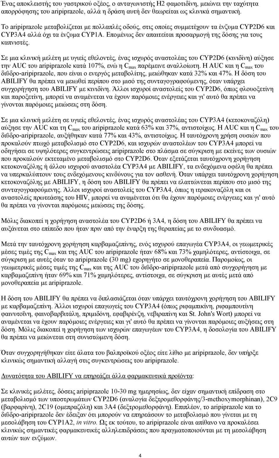 Σε µια κλινική µελέτη µε υγιείς εθελοντές, ένας ισχυρός αναστολέας του CYP2D6 (κινιδίνη) αύξησε την AUC του aripiprazole κατά 107%, ενώ η C max παρέµεινε αναλλοίωτη.