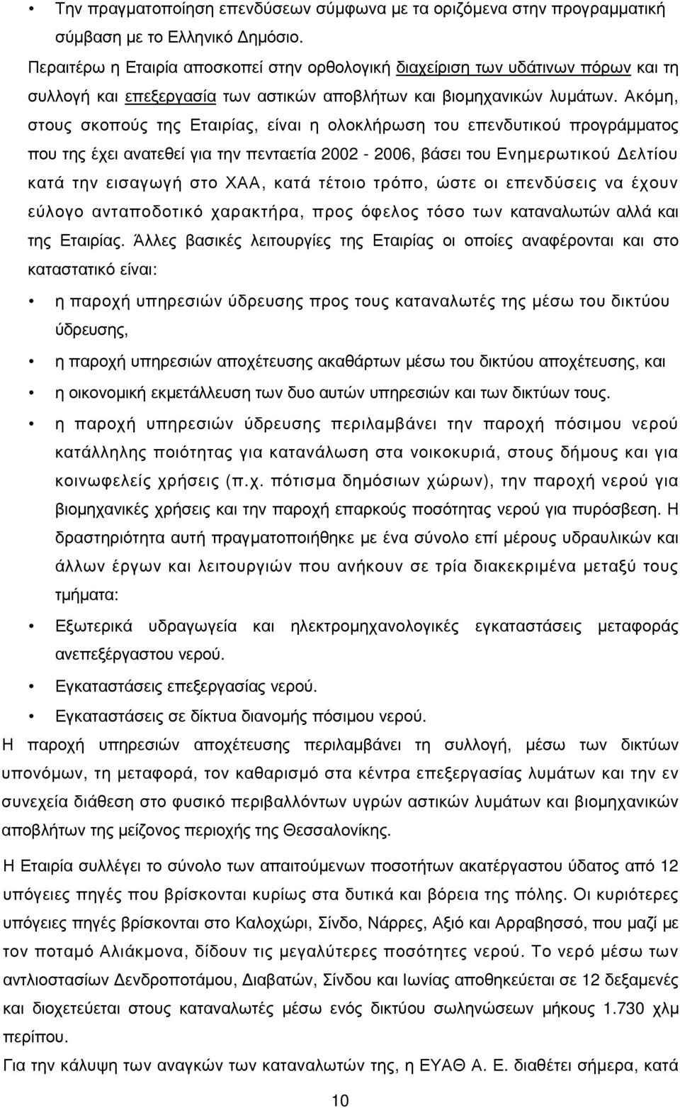 Ακόµη, στους σκοπούς της Εταιρίας, είναι η ολοκλήρωση του επενδυτικού προγράµµατος που της έχει ανατεθεί για την πενταετία 2002-2006, βάσει του Ενηµερωτικού ελτίου κατά την εισαγωγή στο ΧΑΑ, κατά