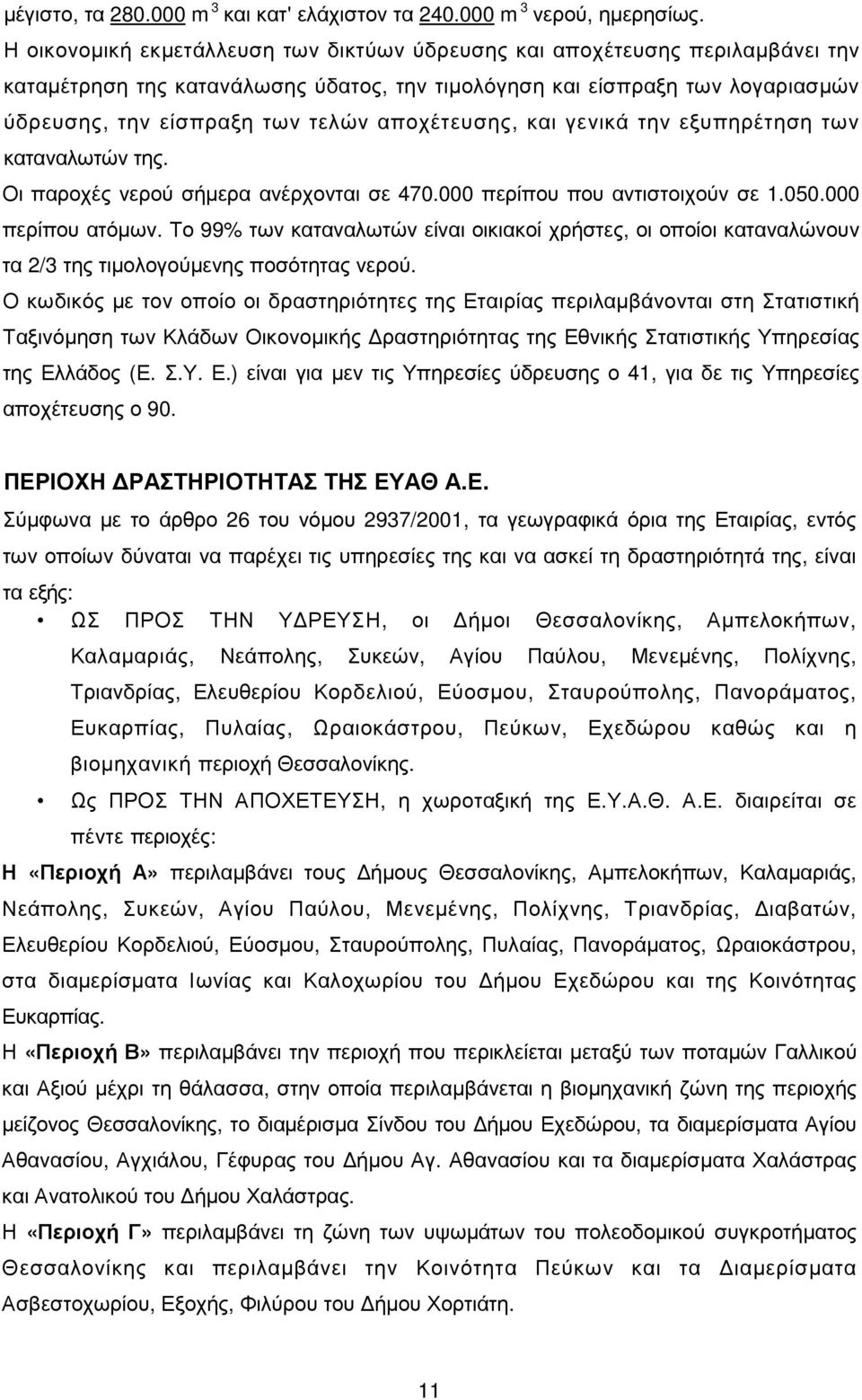 αποχέτευσης, και γενικά την εξυπηρέτηση των καταναλωτών της. Οι παροχές νερού σήµερα ανέρχονται σε 470.000 περίπου που αντιστοιχούν σε 1.050.000 περίπου ατόµων.