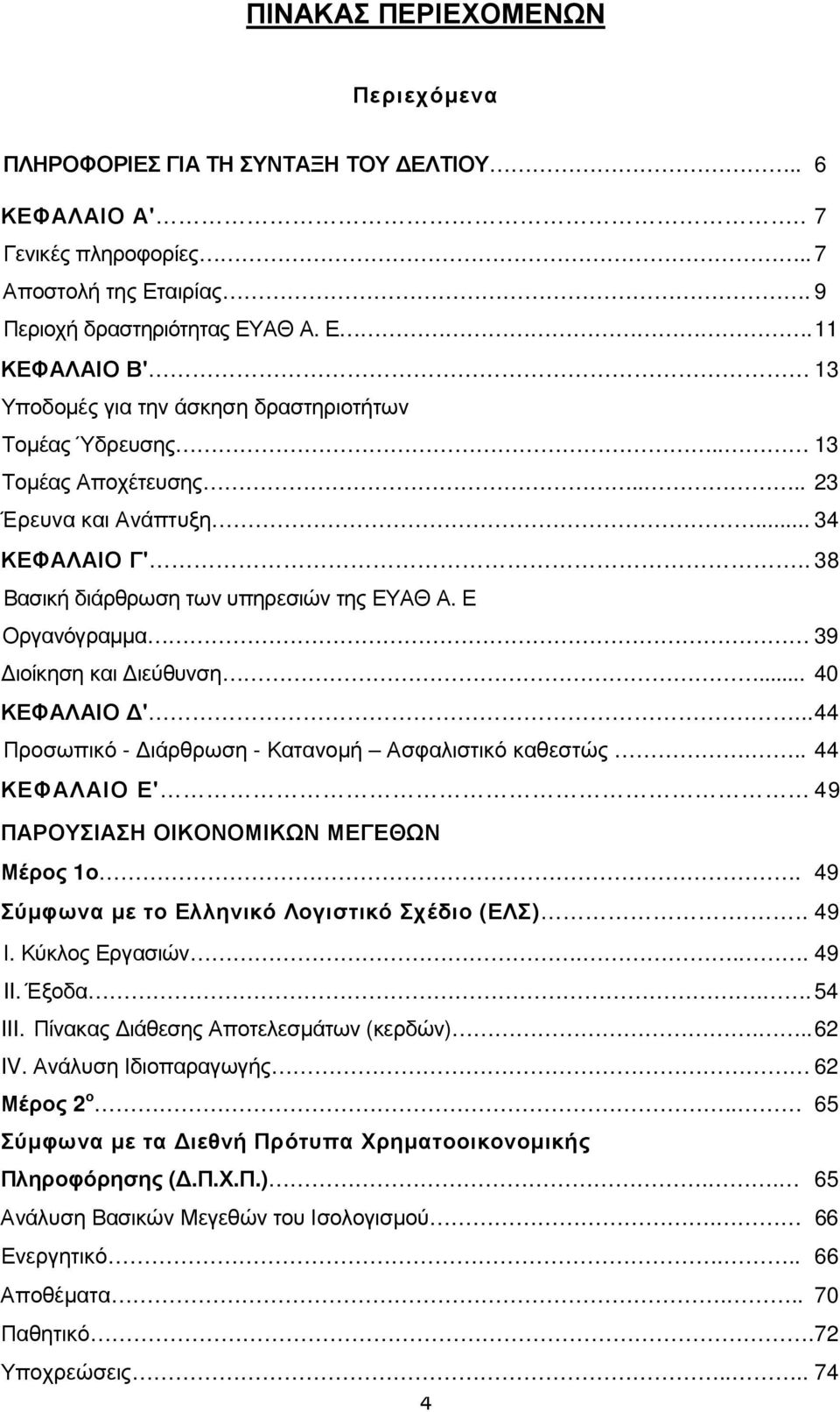... 44 Προσωπικό - ιάρθρωση - Κατανοµή Ασφαλιστικό καθεστώς... 44 ΚΕΦΑΛΑΙΟ Ε' 49 ΠΑΡΟΥΣΙΑΣΗ ΟΙΚΟΝΟΜΙΚΩΝ ΜΕΓΕΘΩΝ Μέρος 1ο. 49 Σύµφωνα µε το Ελληνικό Λογιστικό Σχέδιο (ΕΛΣ)... 49 Ι. Κύκλος Εργασιών.