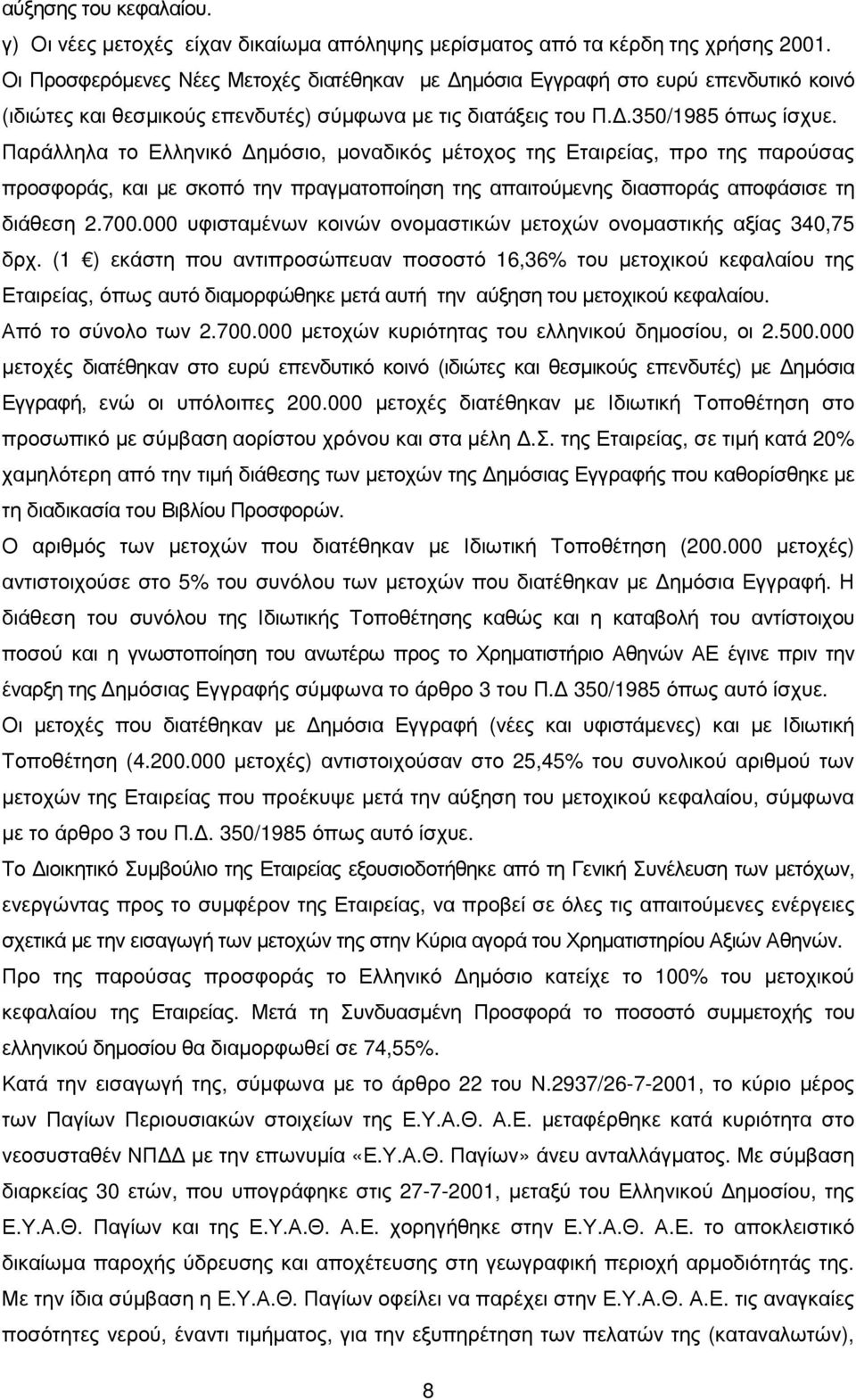 Παράλληλα το Ελληνικό ηµόσιο, µοναδικός µέτοχος της Εταιρείας, προ της παρούσας προσφοράς, και µε σκοπό την πραγµατοποίηση της απαιτούµενης διασποράς αποφάσισε τη διάθεση 2.700.