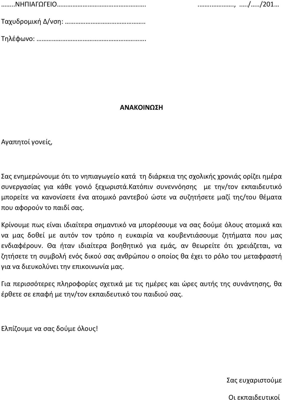 Κρίνουμε πως είναι ιδιαίτερα σημαντικό να μπορέσουμε να σας δούμε όλους ατομικά και να μας δοθεί με αυτόν τον τρόπο η ευκαιρία να κουβεντιάσουμε ζητήματα που μας ενδιαφέρουν.