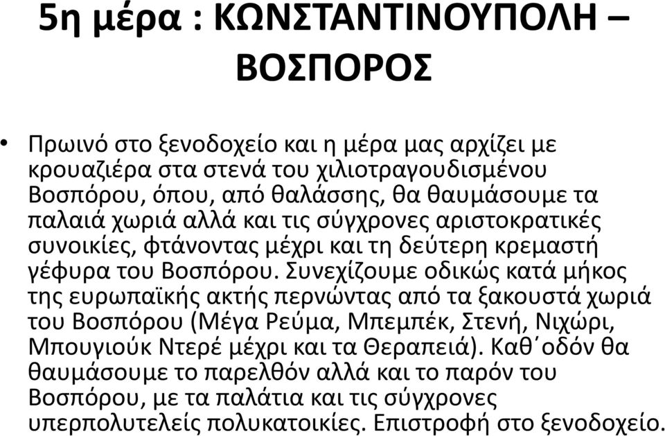 Συνεχίζουμε οδικώς κατά μήκος της ευρωπαϊκής ακτής περνώντας από τα ξακουστά χωριά του Βοσπόρου (Μέγα Ρεύμα, Μπεμπέκ, Στενή, Νιχώρι, Μπουγιούκ Ντερέ μέχρι