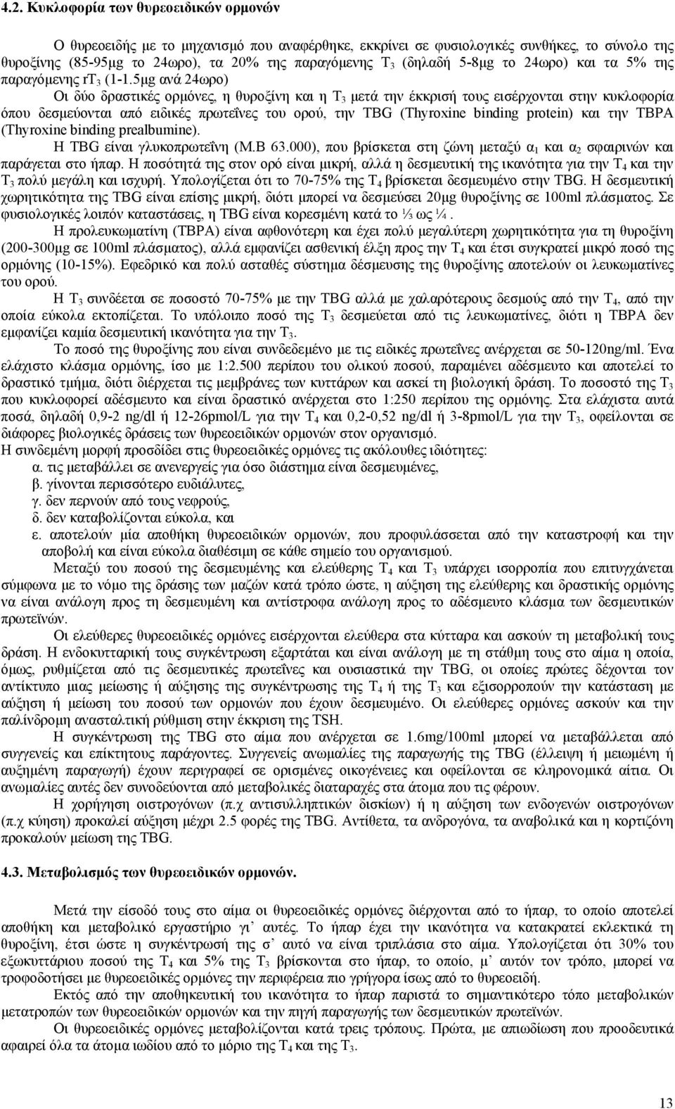 5µg ανά 24ωρο) Οι δύο δραστικές ορµόνες, η θυροξίνη και η Τ 3 µετά την έκκρισή τους εισέρχονται στην κυκλοφορία όπου δεσµεύονται από ειδικές πρωτεΐνες του ορού, την TBG (Thyroxine binding protein)