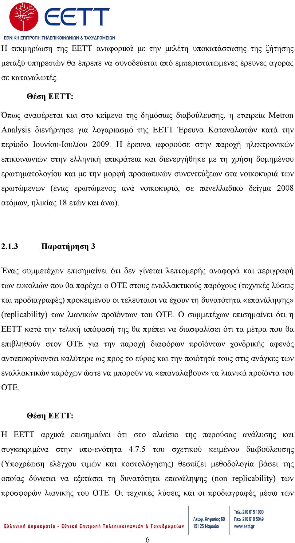 Η έρευνα αφορούσε στην παροχή ηλεκτρονικών επικοινωνιών στην ελληνική επικράτεια και διενεργήθηκε με τη χρήση δομημένου ερωτηματολογίου και με την μορφή προσωπικών συνεντεύξεων στα νοικοκυριά των