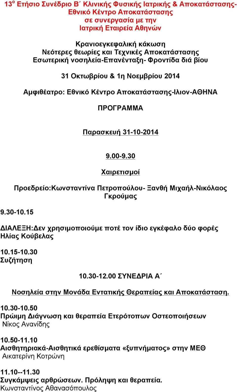 30 Χαιρετισµοί Προεδρείο:Κωνσταντίνα Πετροπούλου- Ξανθή Μιχαήλ-Νικόλαος Γκρούµας 9.30-10.15 ΔΙΑΛΕΞΗ:Δεν χρησιµοποιούµε ποτέ τον ίδιο εγκέφαλο δύο φορές Ηλίας Κούβελας 10.15-10.30 10.30-12.
