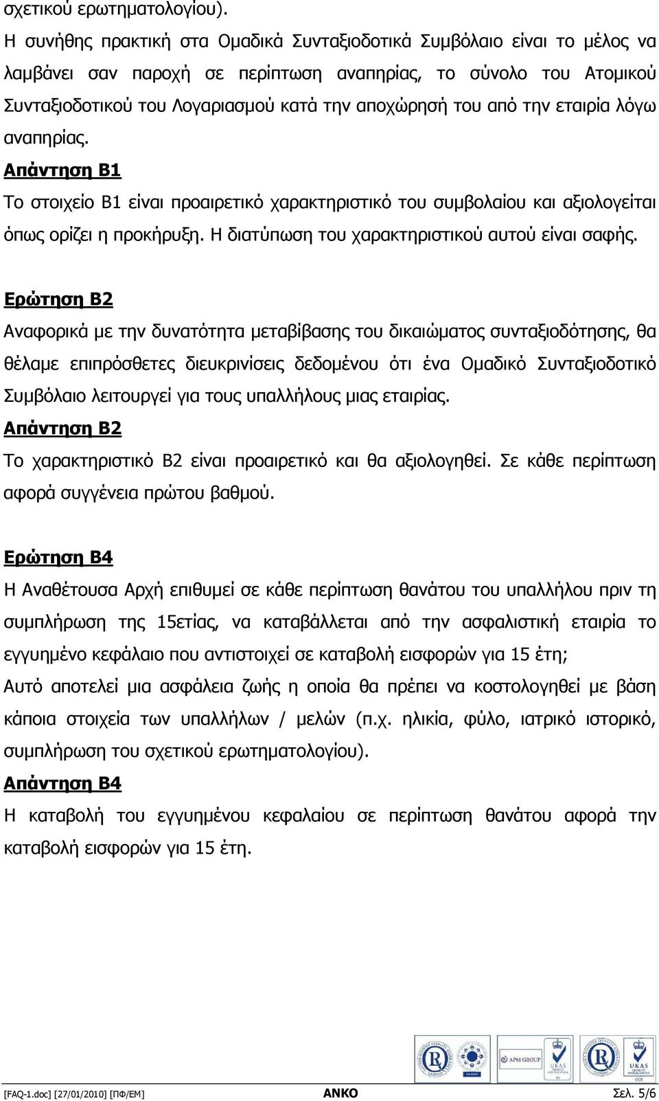 την εταιρία λόγω αναπηρίας. Απάντηση Β1 Το στοιχείο Β1 είναι προαιρετικό χαρακτηριστικό του συµβολαίου και αξιολογείται όπως ορίζει η προκήρυξη. Η διατύπωση του χαρακτηριστικού αυτού είναι σαφής.