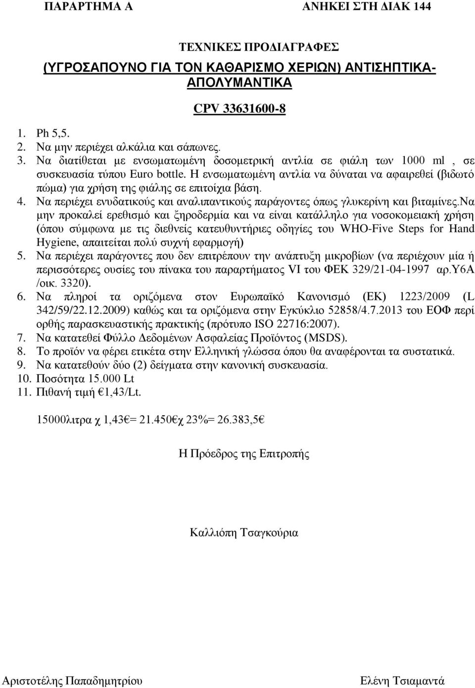 Η ενσωματωμένη αντλία να δύναται να αφαιρεθεί (βιδωτό πώμα) για χρήση της φιάλης σε επιτοίχια βάση. 4. Να περιέχει ενυδατικούς και αναλιπαντικούς παράγοντες όπως γλυκερίνη και βιταμίνες.