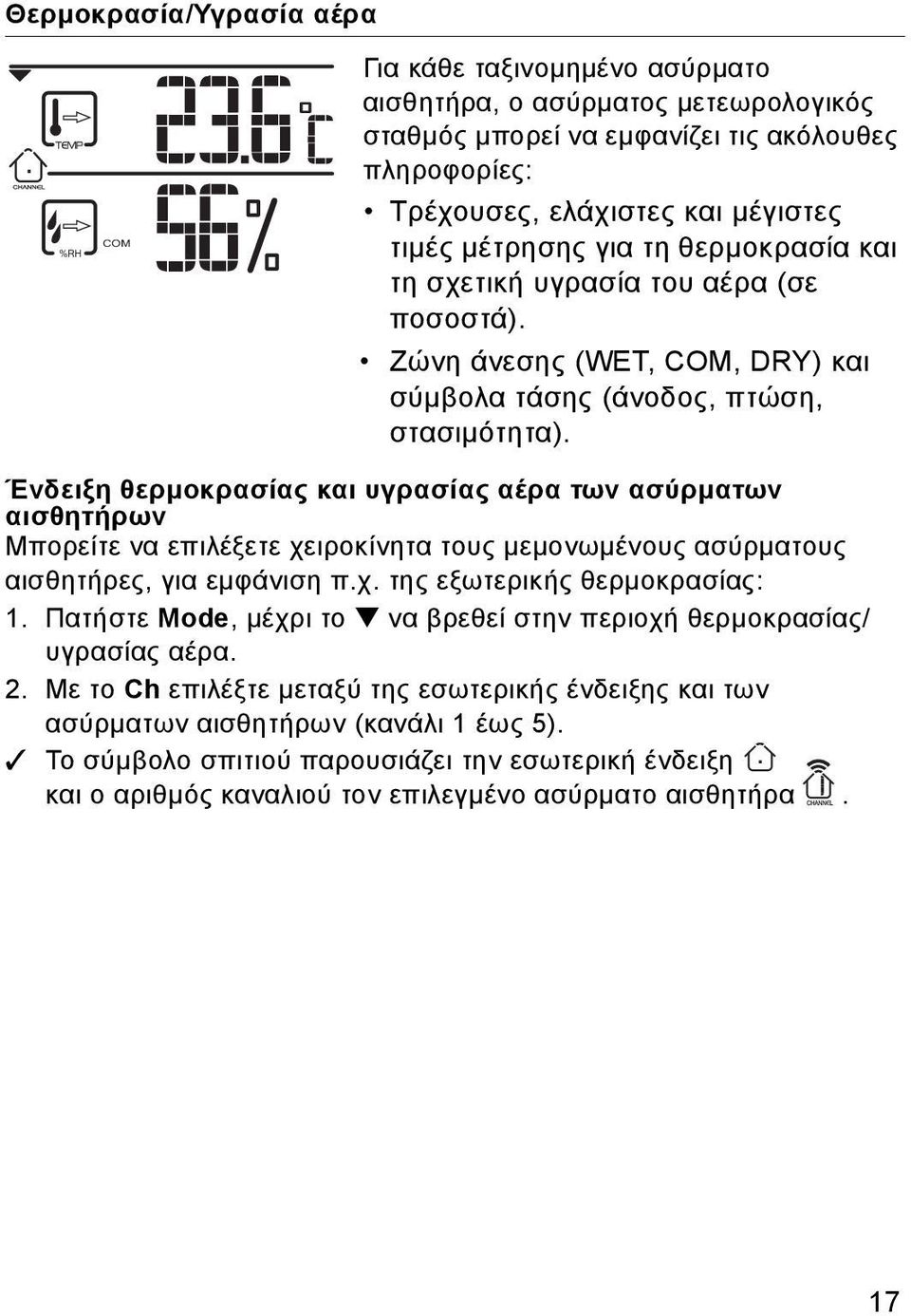 Ένδειξη θερμοκρασίας και υγρασίας αέρα των ασύρματων αισθητήρων Μπορείτε να επιλέξετε χειροκίνητα τους μεμονωμένους ασύρματους αισθητήρες, για εμφάνιση π.χ. της εξωτερικής θερμοκρασίας: 1.