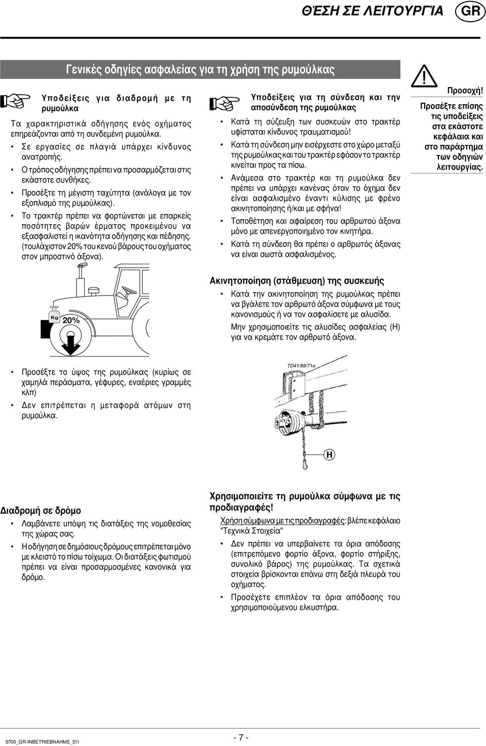 Το τρακτέρ πρέπει να φορτώνεται με επαρκείς ποσότητες βαρών έρματος προκειμένου να εξασφαλιστεί η ικανότητα οδήγησης και πέδησης. (τουλάχιστον 20% του κενού βάρους του οχήματος στον μπροστινό άξονα).