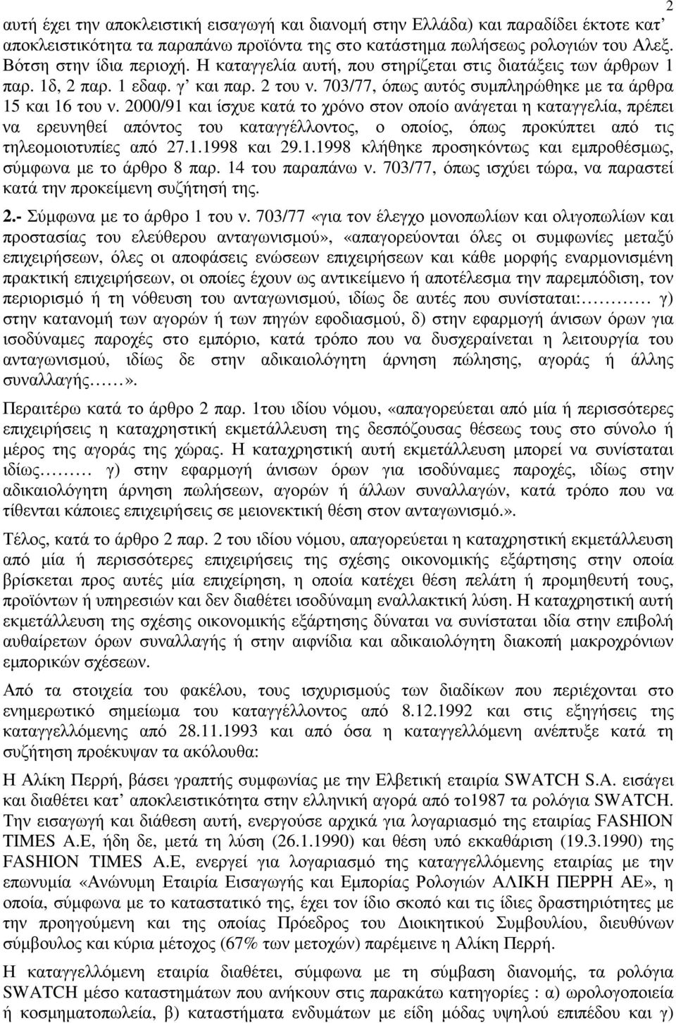 2000/91 και ίσχυε κατά το χρόνο στον οποίο ανάγεται η καταγγελία, πρέπει να ερευνηθεί απόντος του καταγγέλλοντος, ο οποίος, όπως προκύπτει από τις τηλεοµοιοτυπίες από 27.1.1998 και 29.1.1998 κλήθηκε προσηκόντως και εµπροθέσµως, σύµφωνα µε το άρθρο 8 παρ.