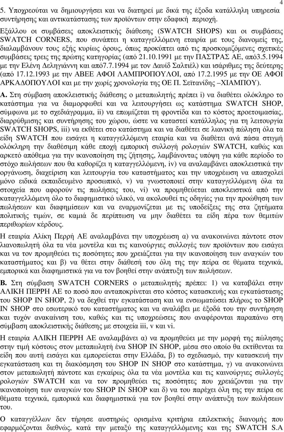 προκύπτει από τις προσκοµιζόµενες σχετικές συµβάσεις τρεις της πρώτης κατηγορίας (από 21.10.1991 µε την ΠΑΣΤΡΑΣ ΑΕ, από3.5.1994 µε την Ελένη εληγιάννη και από7.