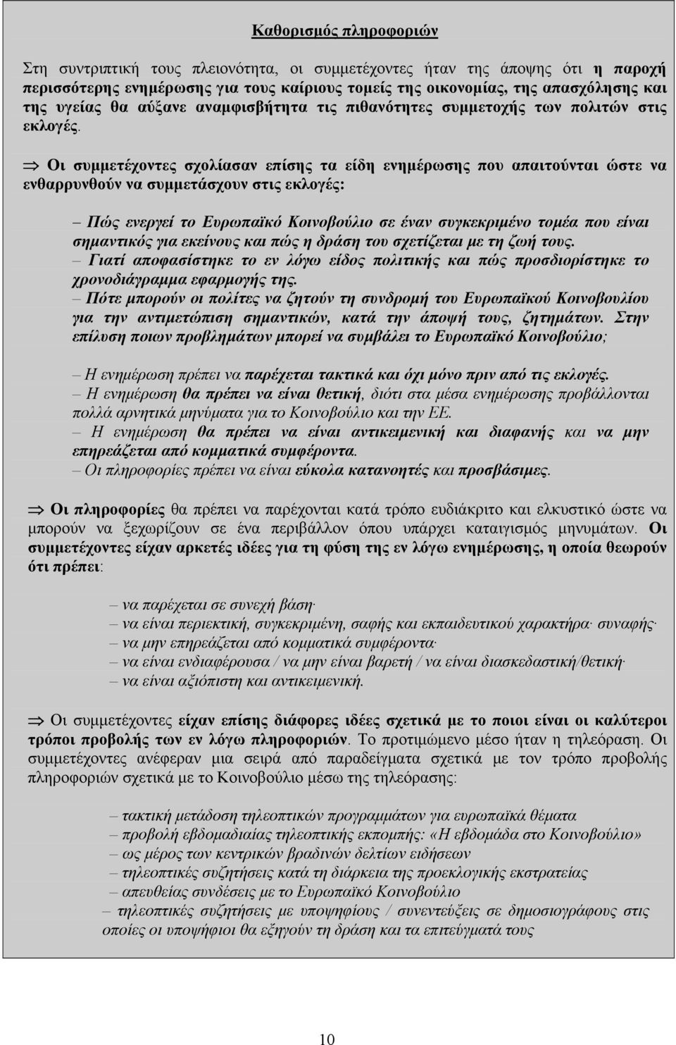 Οι συμμετέχοντες σχολίασαν επίσης τα είδη ενημέρωσης που απαιτούνται ώστε να ενθαρρυνθούν να συμμετάσχουν στις εκλογές: Πώς ενεργεί το Ευρωπαϊκό Κοινοβούλιο σε έναν συγκεκριμένο τομέα που είναι